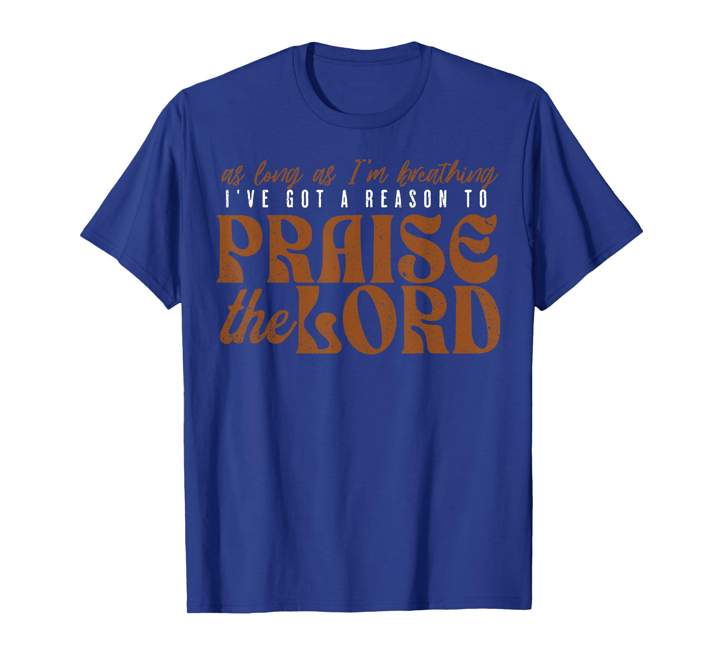 As Long As I'm Breathing Ive Got A Reason To Praise The Lord T-Shirt