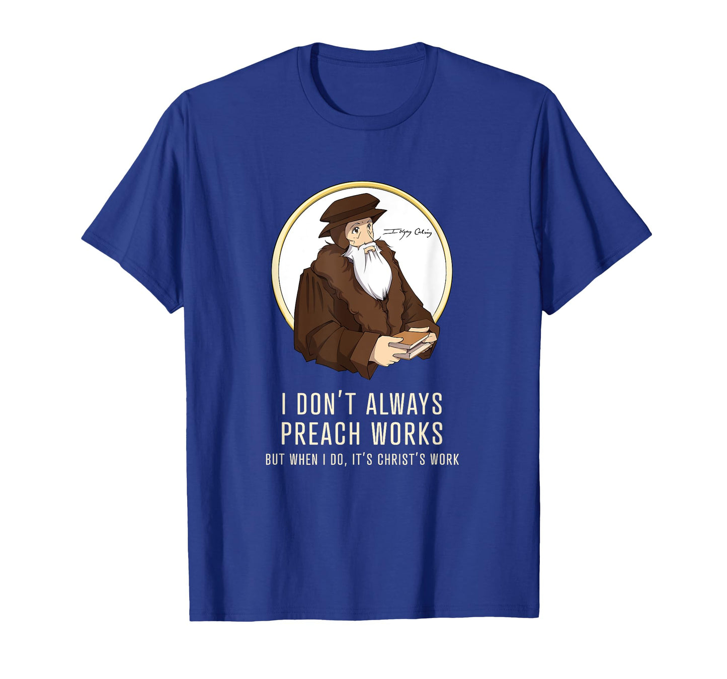 "I don't always preach works" - funny John Calvin gift T-Shirt