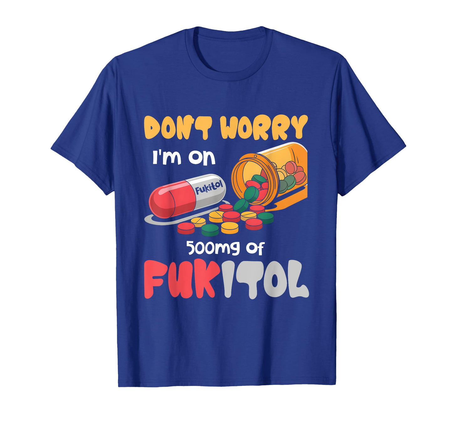 Don't Worry I'm On 500mg Of Fukitol Funny Saying Quote T-Shirt