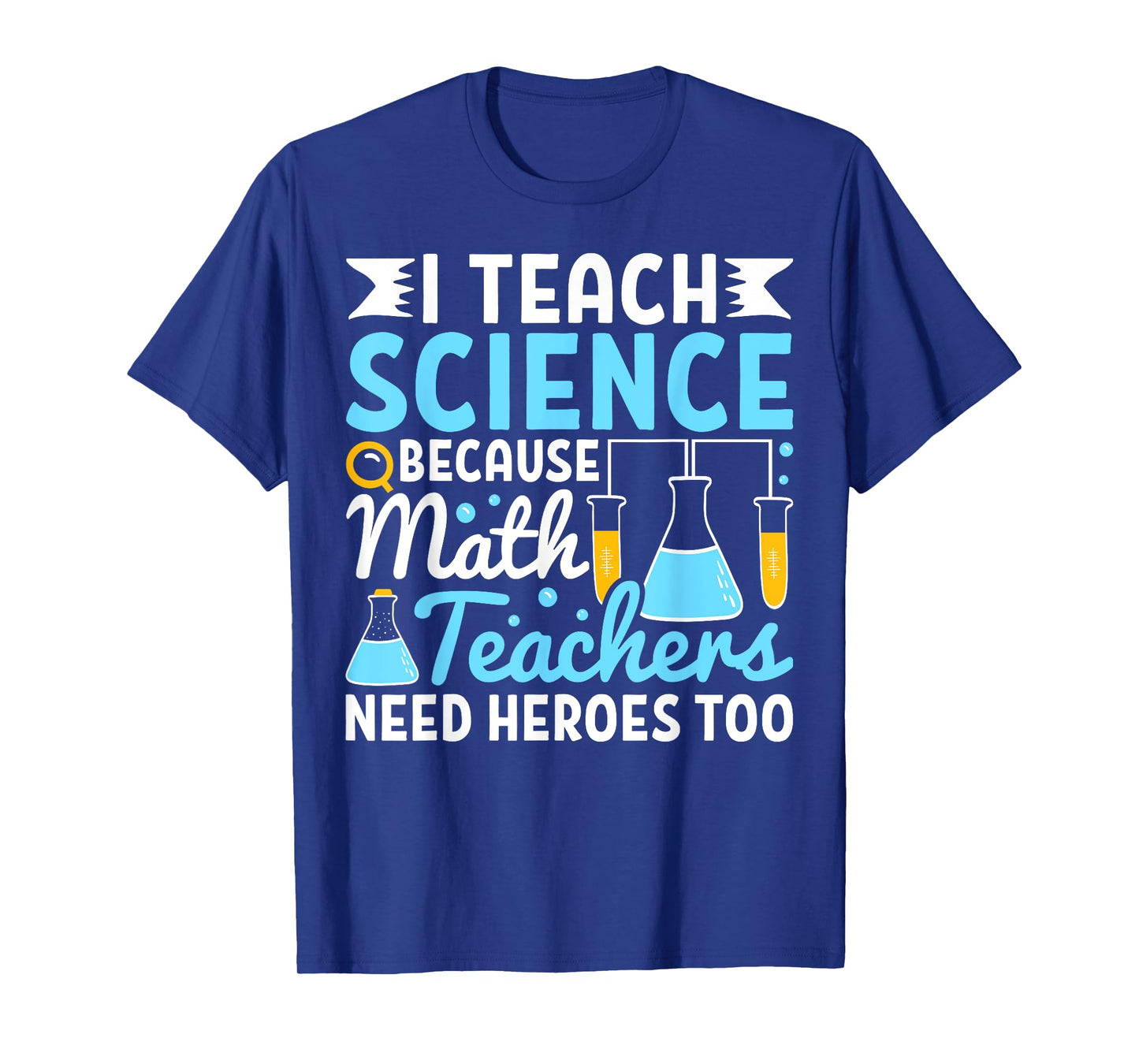 I Teach Science Because Math Teachers Need Heroes Too Funny T-Shirt