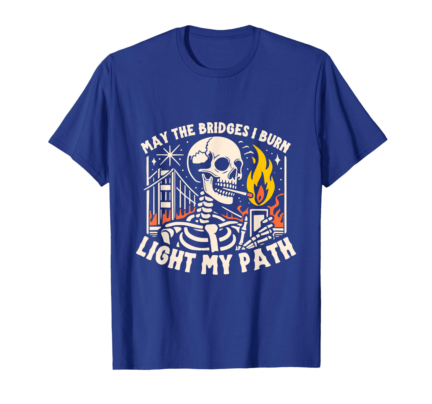 May The Bridges I Burn Light The Way T-Shirt