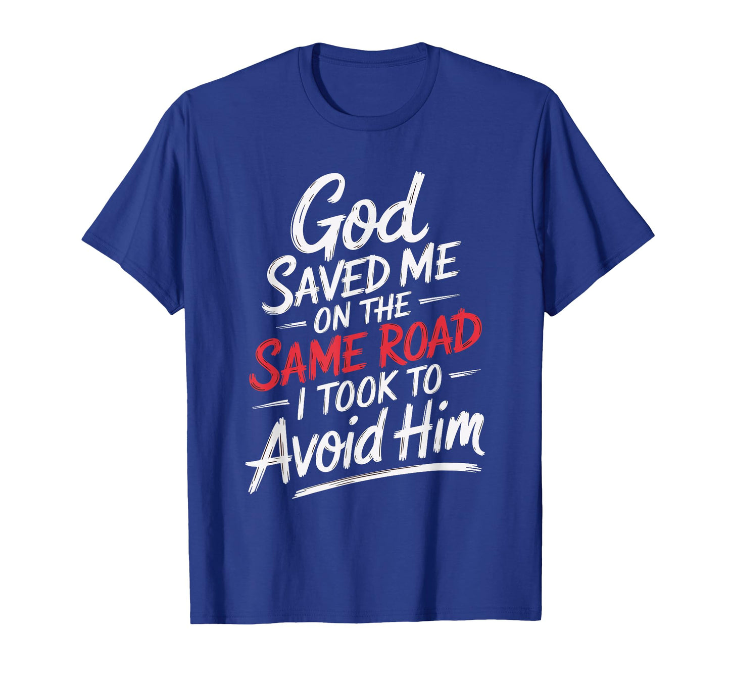 God Saved Me On The Same Road I Took To Avoid Him T-Shirt