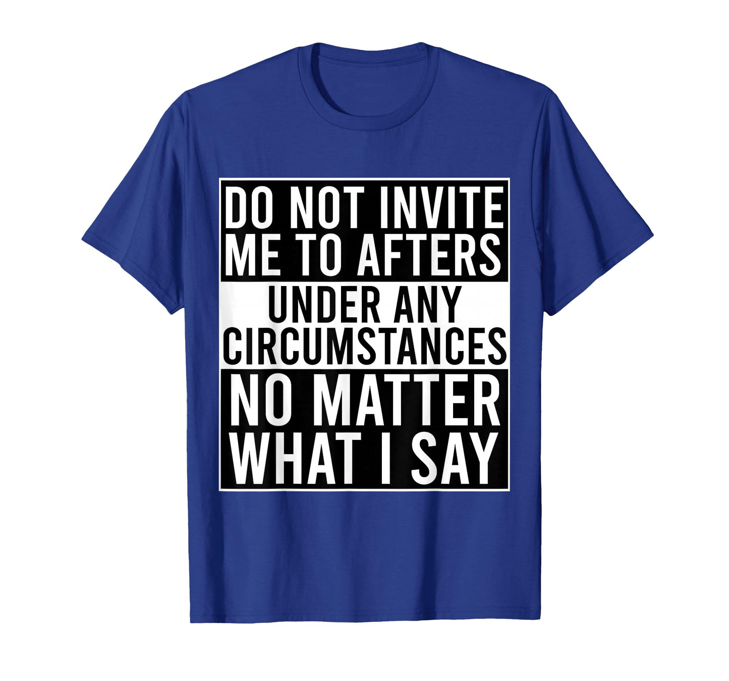 Funny Do Not Invite Me To Afters Under Any Circumstances T-Shirt