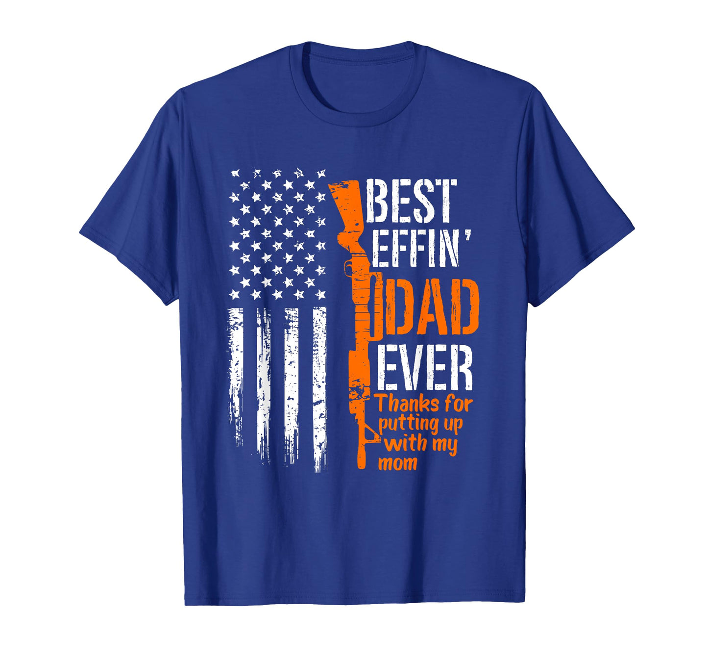 A Gun Best Effing Dad Ever Thanks For Putting Up With My Mom T-Shirt