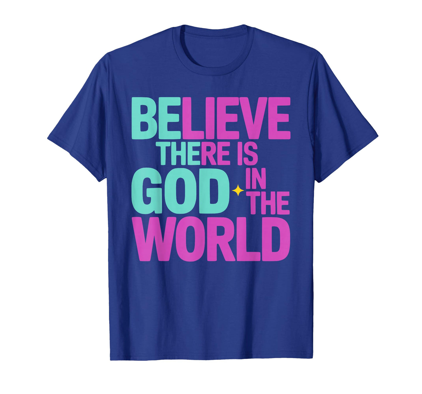 Believe There is God in The World, Be The God Faithful Life T-Shirt