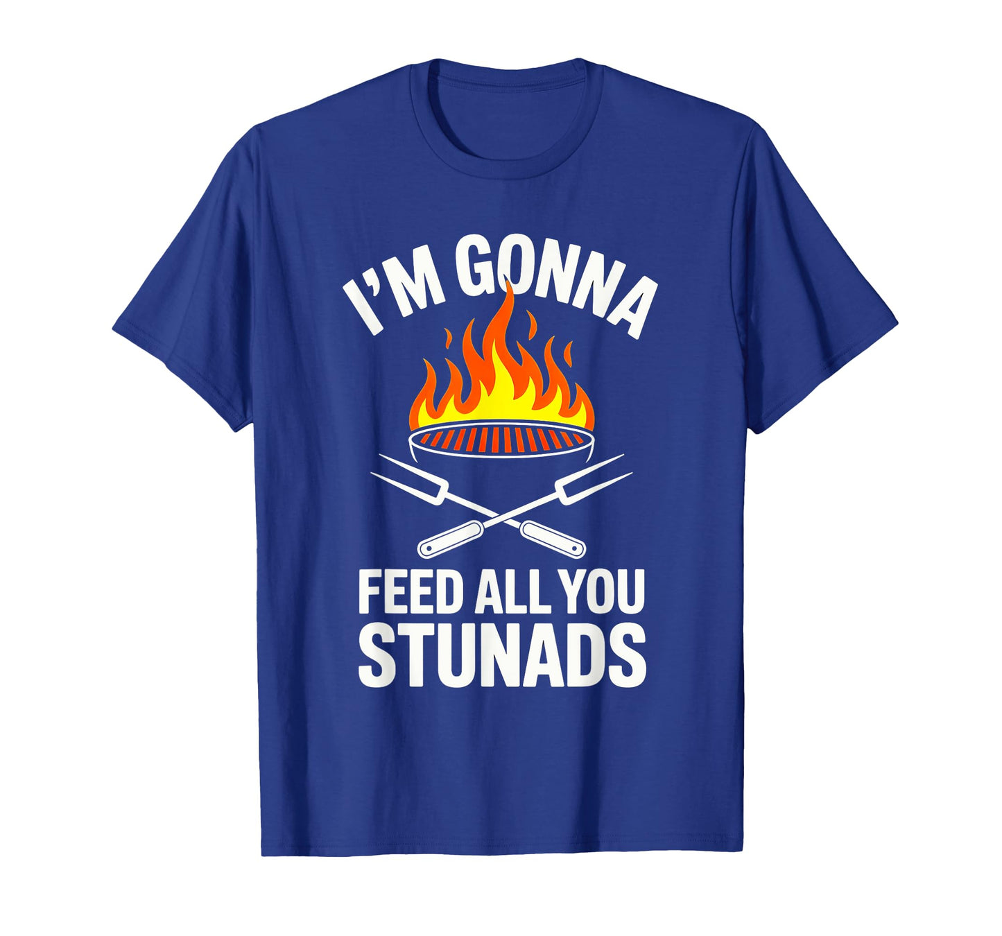 I'm Gonna Feed All You Stunads, T-Shirt