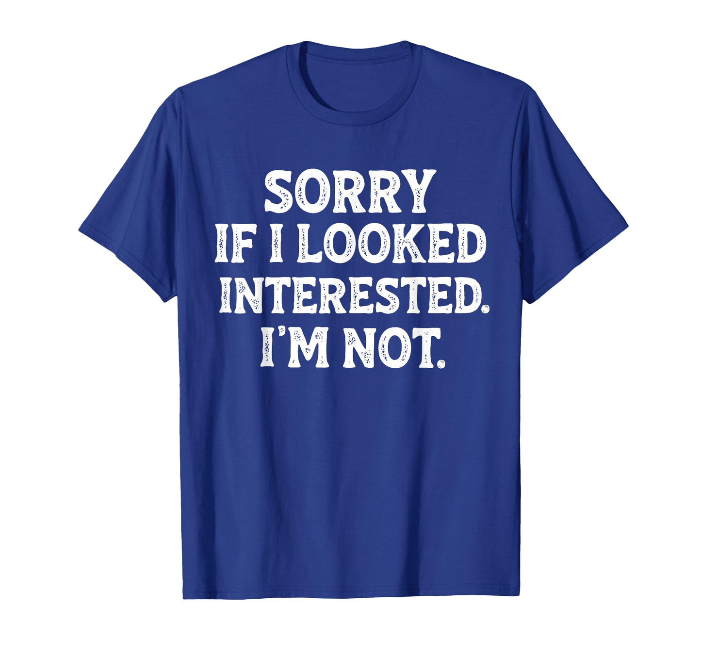 Funny Sarcastic Quote Sorry If I Looked Interested I'm Not T-Shirt