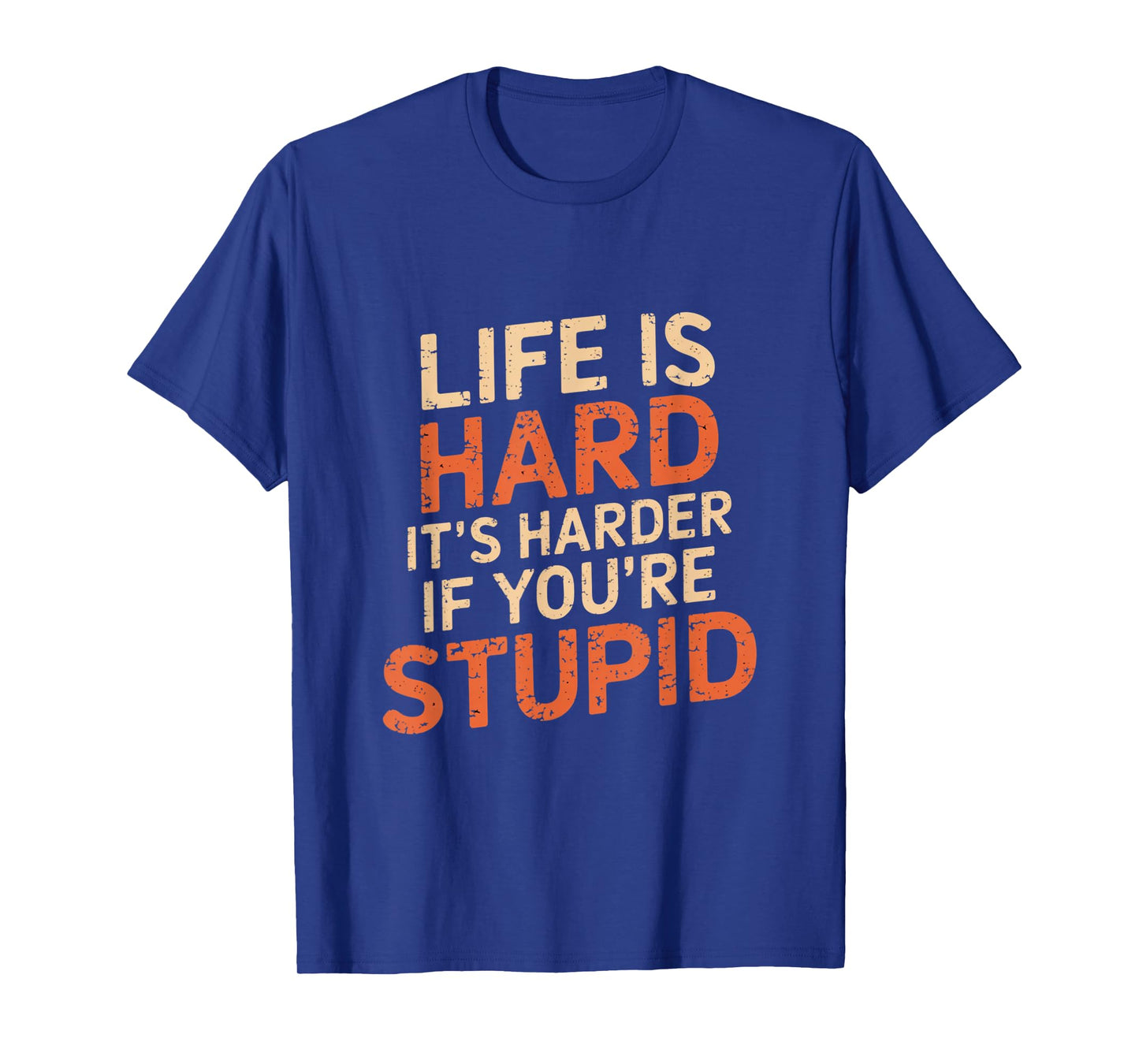 Life Is Hard It's Harder If You're Stupid Funny Life Quotes T-Shirt