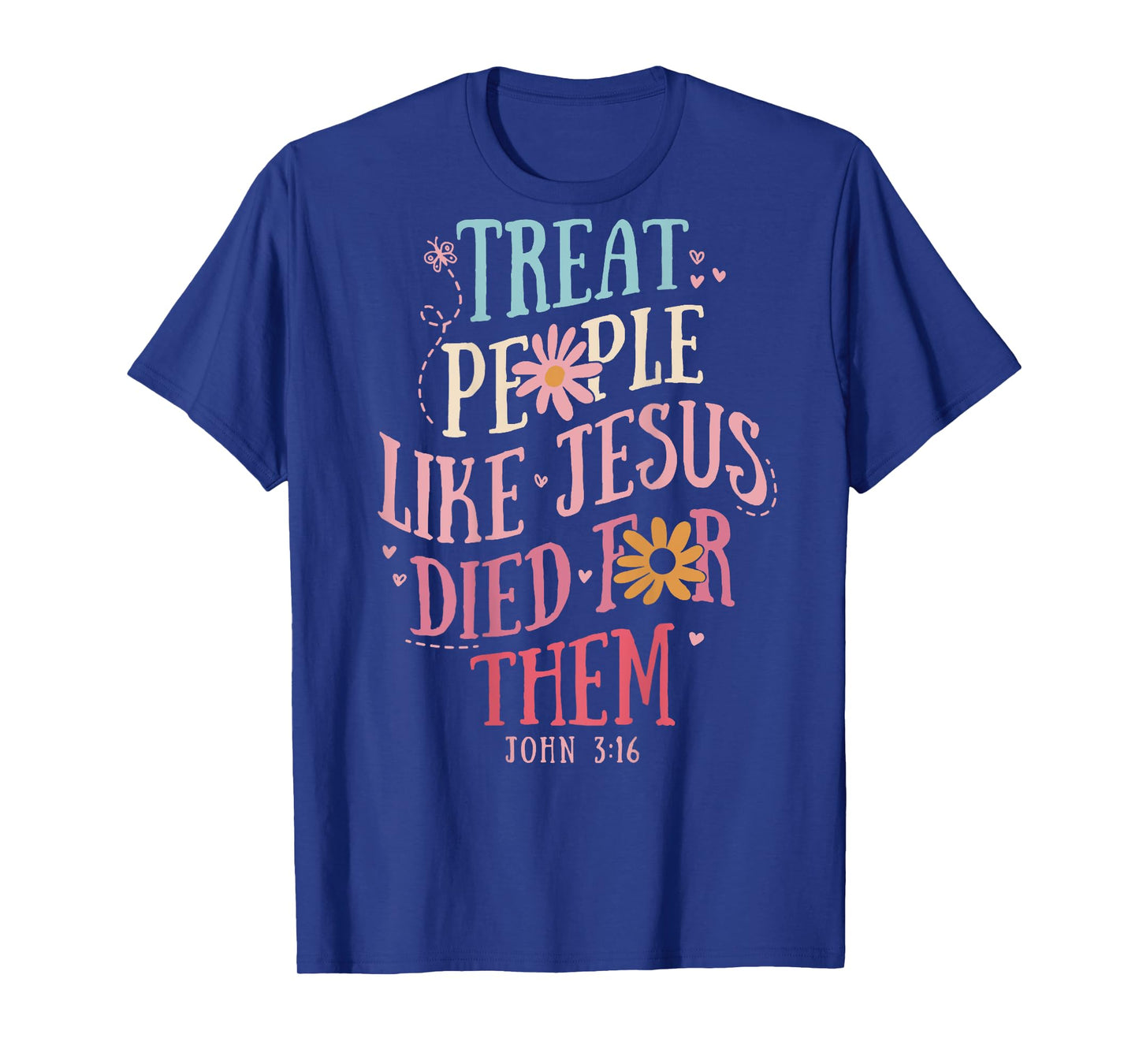 Treat People Like Jesus Died For Them,John 3:16 Bible (Back) T-Shirt