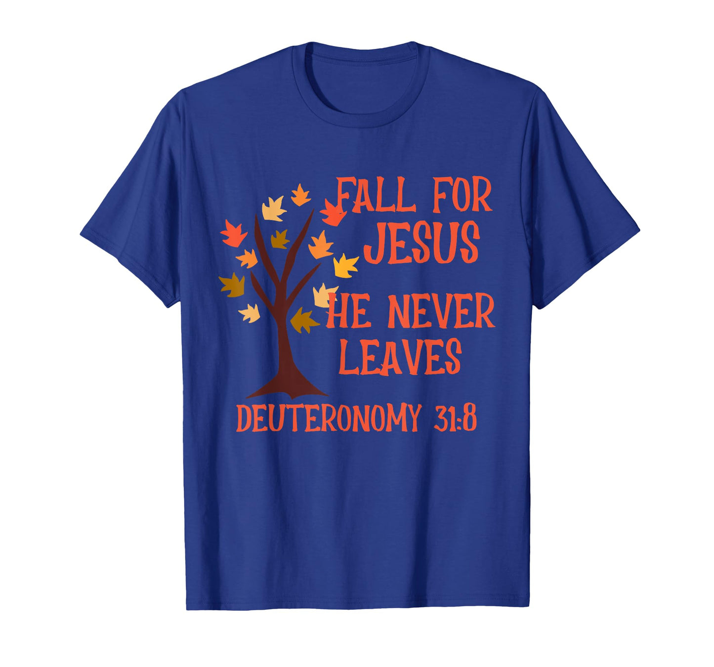 Fall For Jesus He Never Leaves Scripture Deuteronomy 31:8 T-Shirt