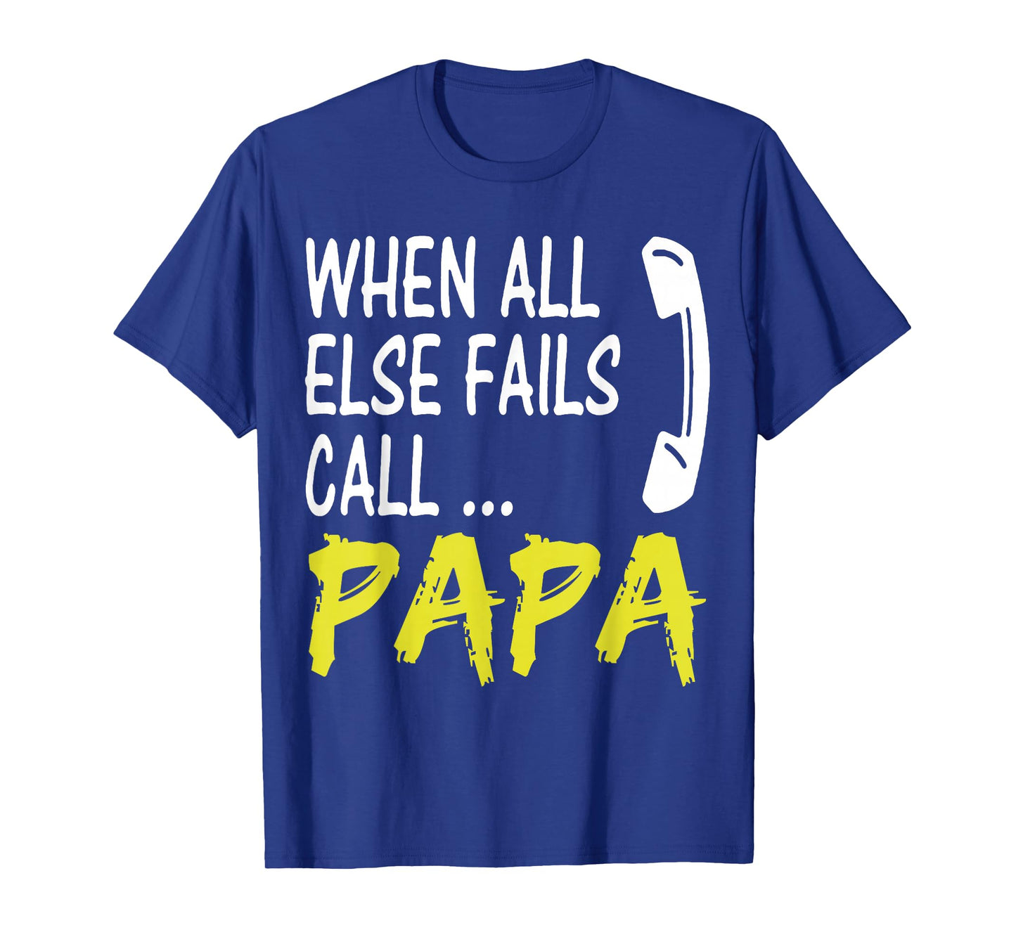 When All Else Fails Call Papa Funny Quote T-Shirt
