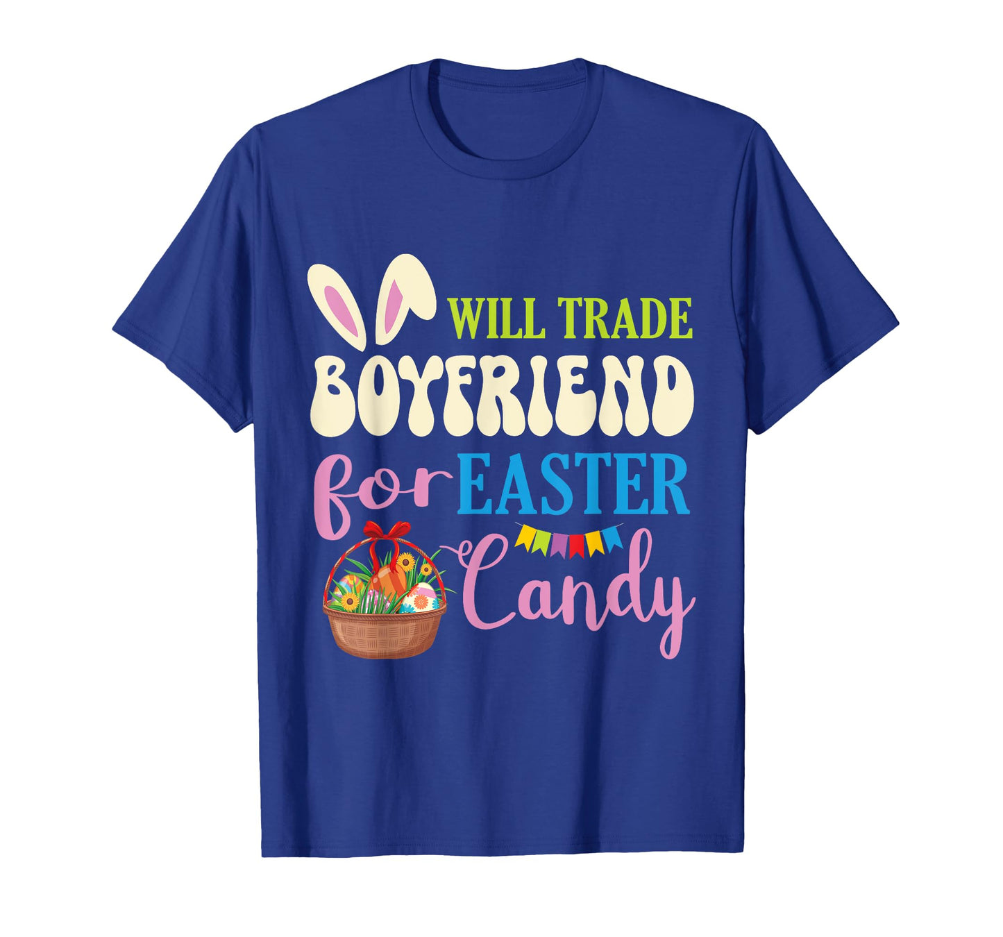 Girlfriend Will Trade Boyfriend For Easter Candy Eggs Basket T-Shirt