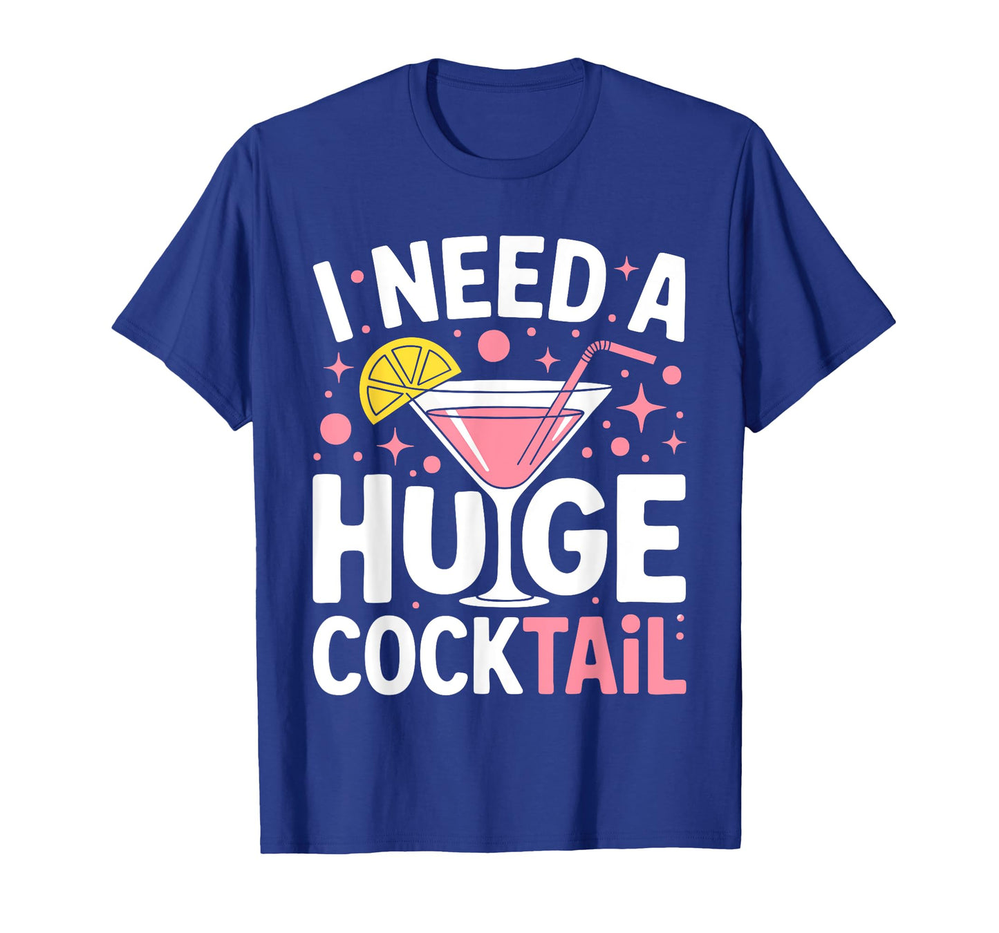 I Need A Huge Cocktail Shirt Dirty Adult Humor Men Women T-Shirt