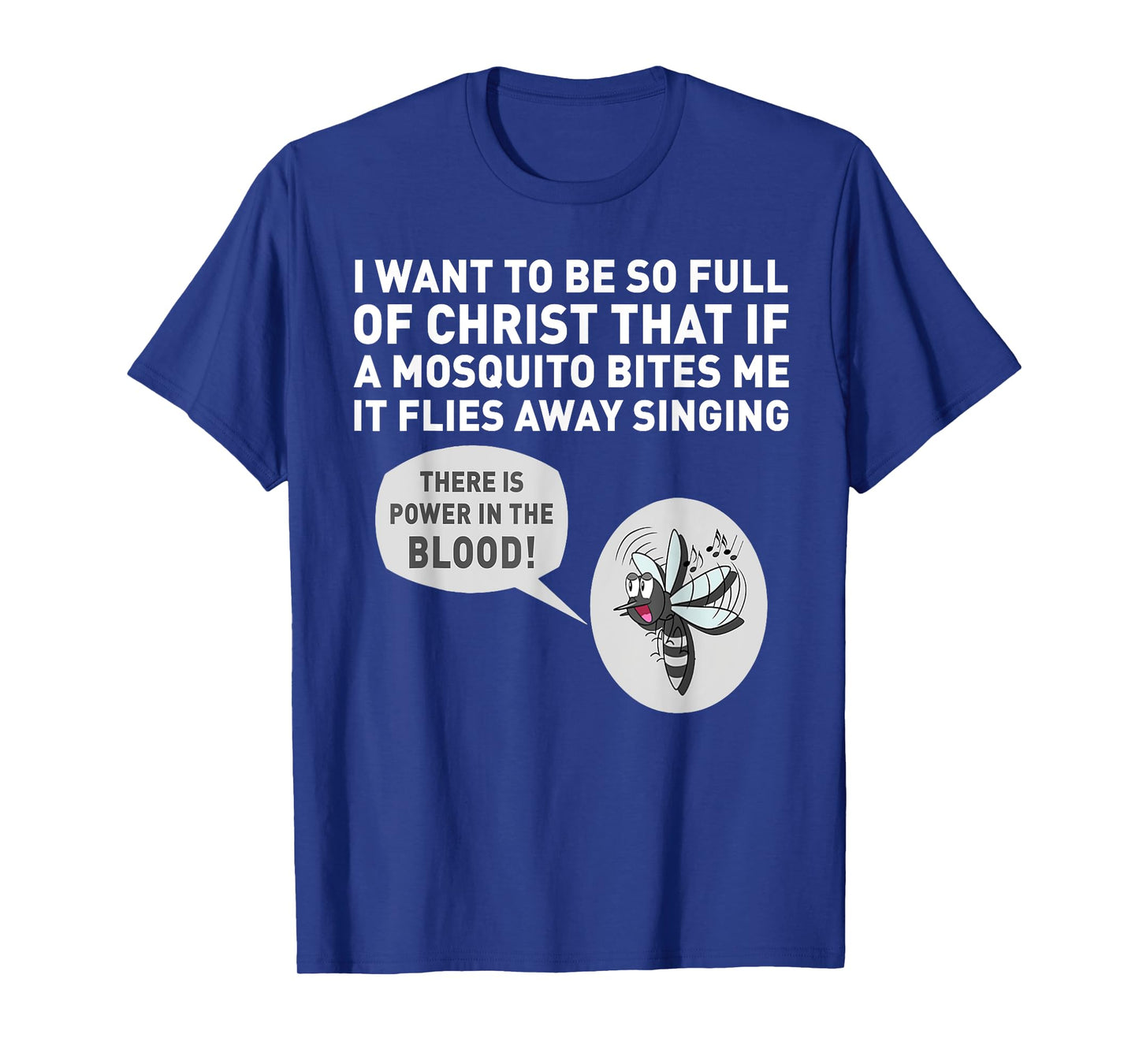 I want to be so full of Christ that if a mosquito bites me T-Shirt