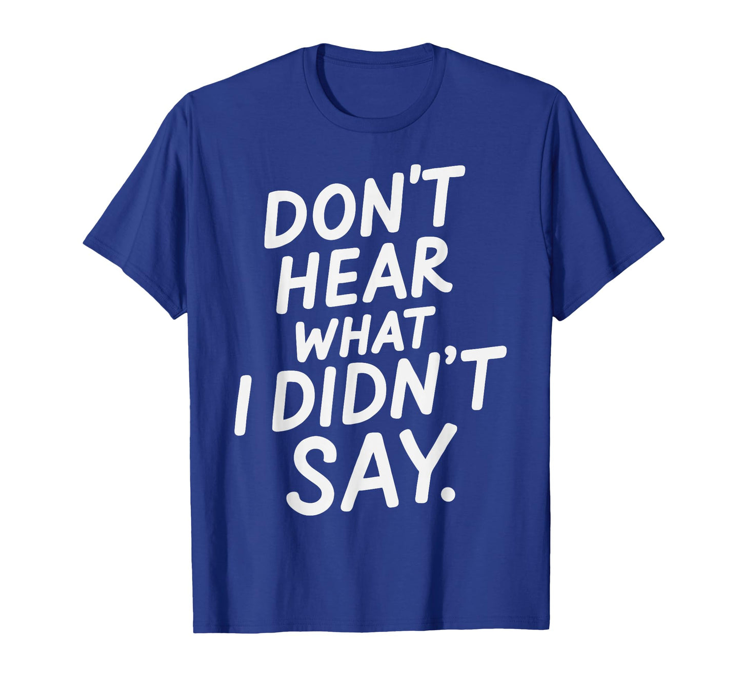 Don't Hear What I Didn't Say Funny Minimal Quote T-Shirt