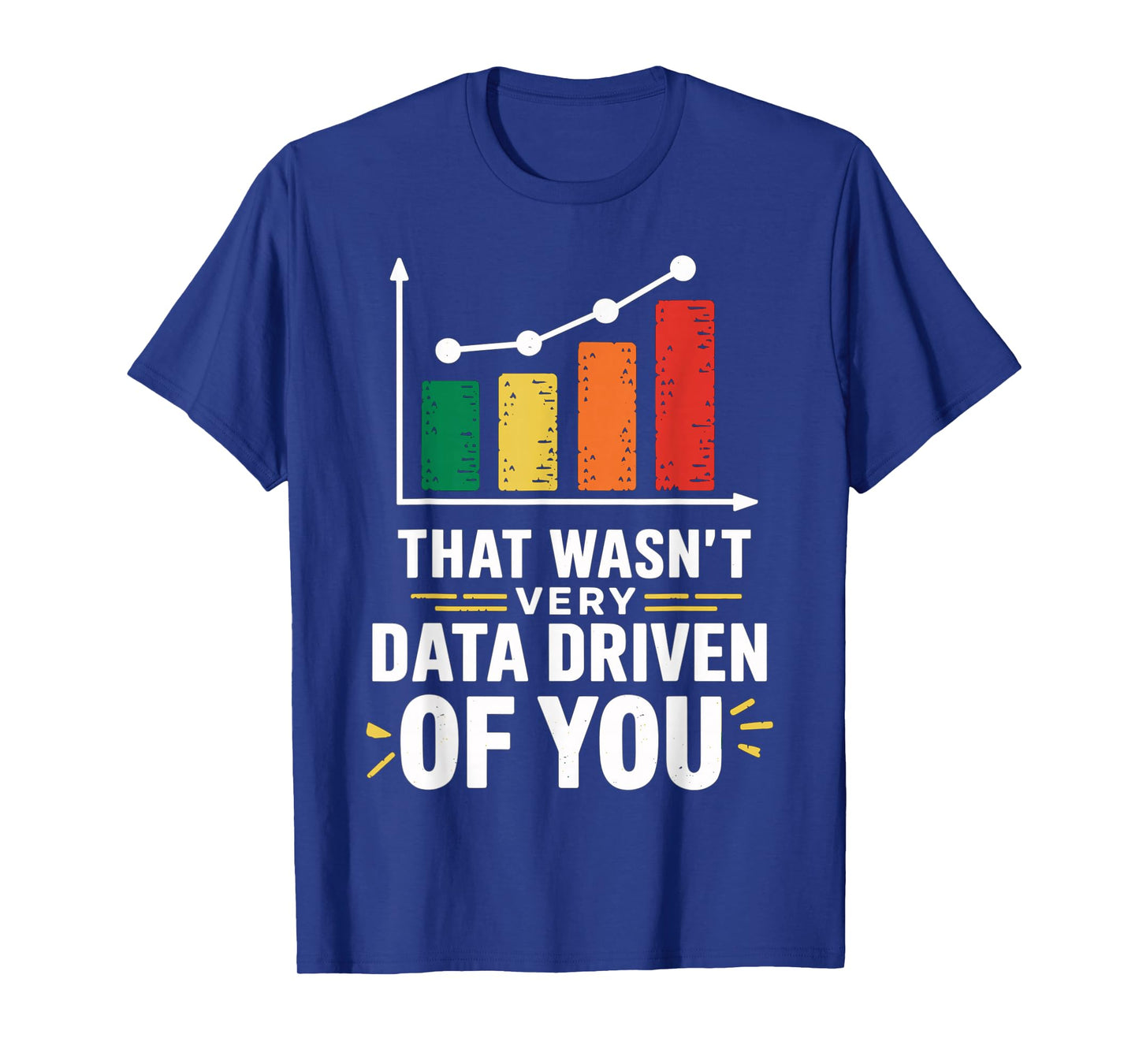 That wasn't very data driven of you funny data driven T-Shirt