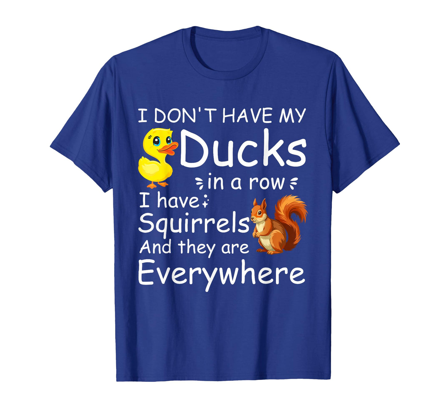 Funny I Don't Have My Ducks in a Row I Have Squirrels T-Shirt