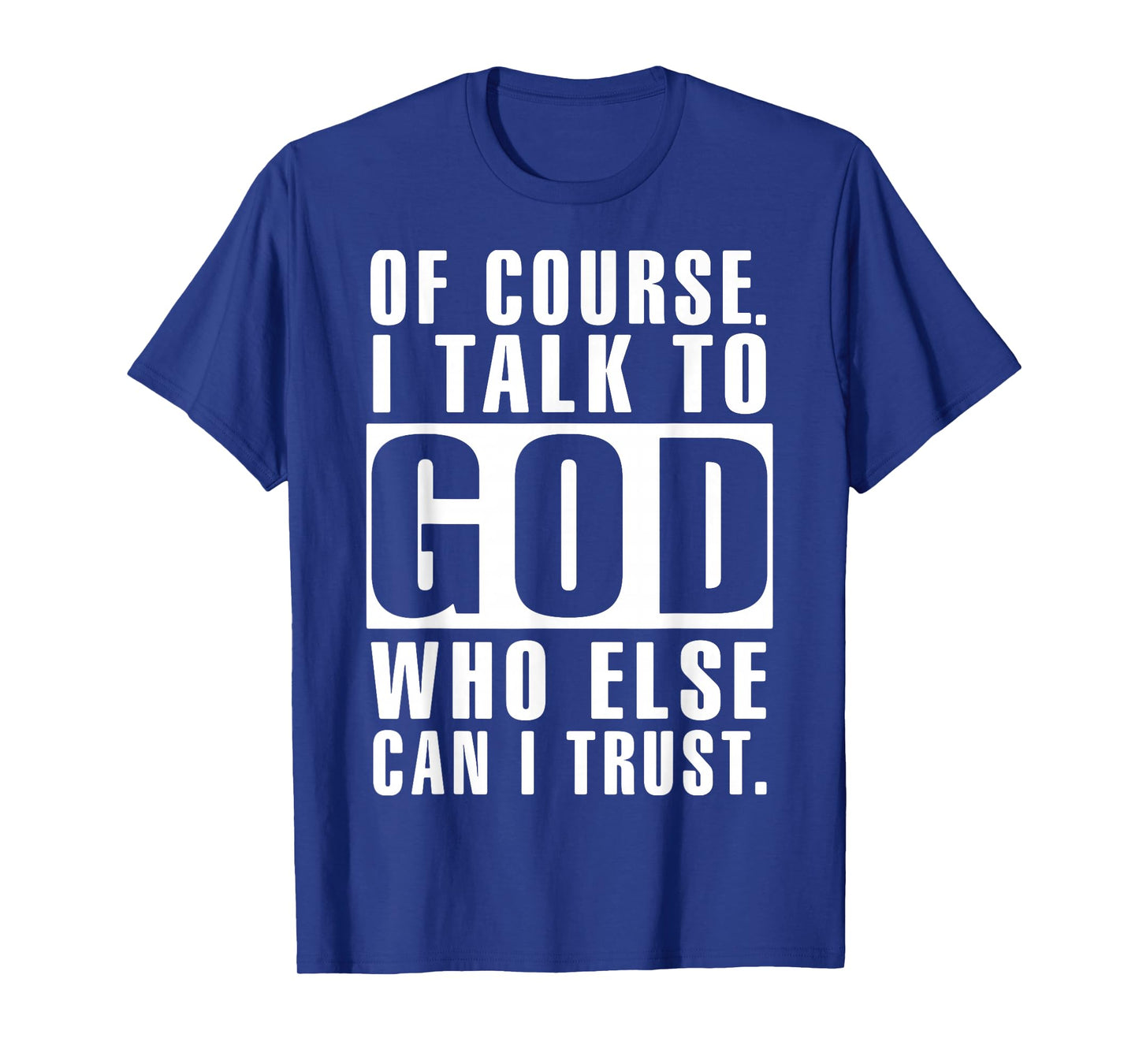 of Course I Talk to God Who Else Can I Trust Religious Jesus T-Shirt