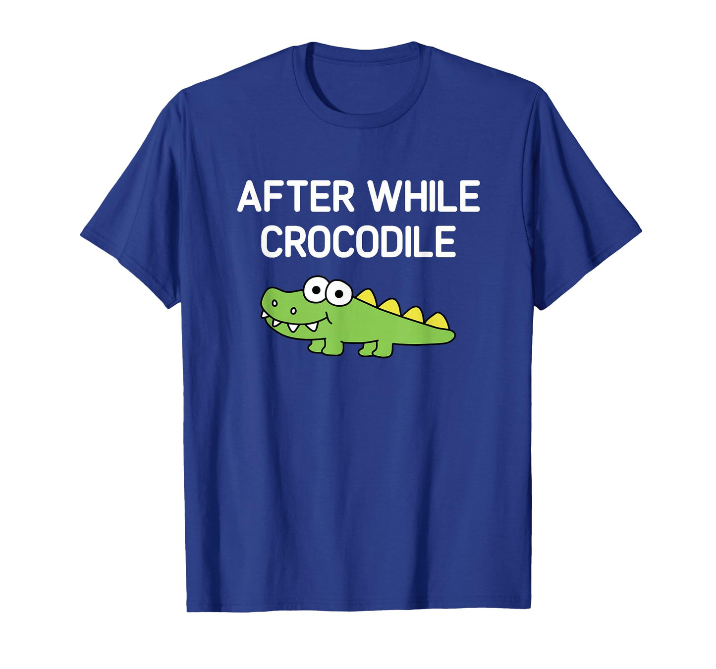 After While Crocodile, Funny, Jokes, Sarcastic T-Shirt