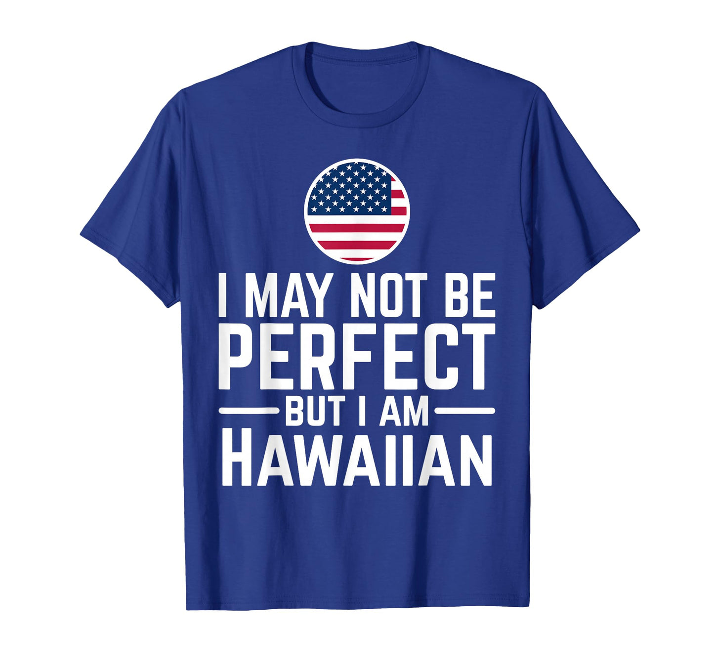 I May Not Be Perfect But I Am Hawaiian T-Shirt