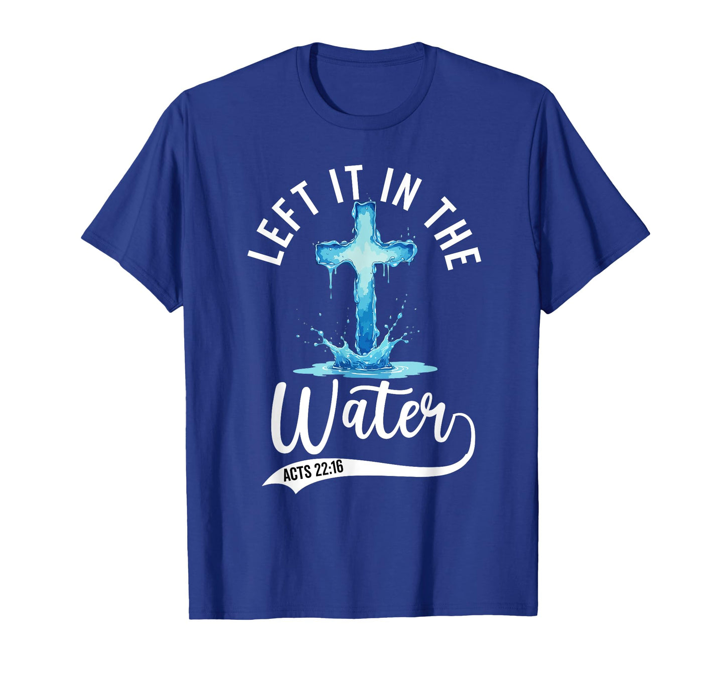 Baptism Left it in the water Jesus Baptized women Men Boy T-Shirt