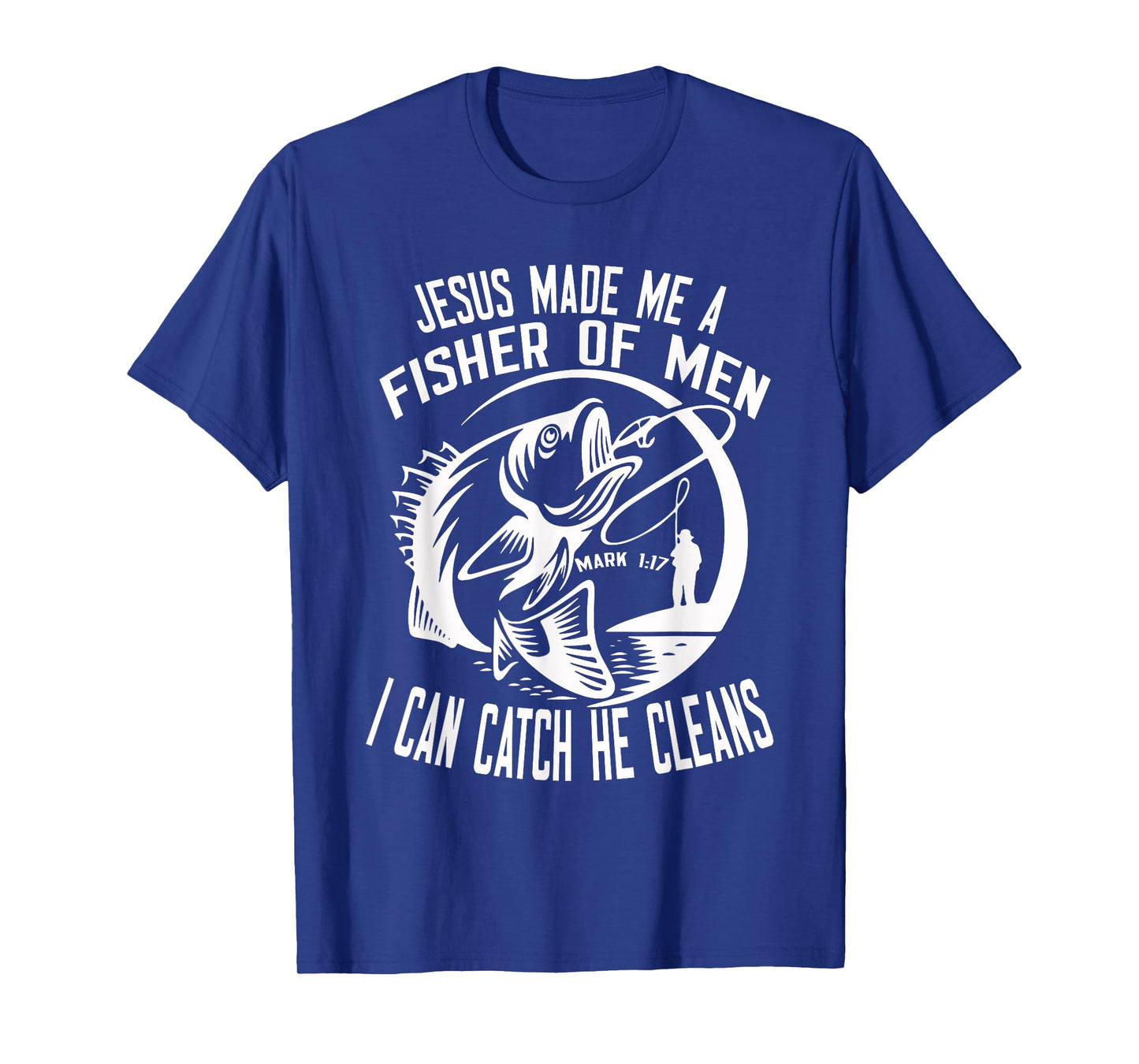 Jesus Made Me A Fisher Of Man I Catch He Cleans fisherman T-Shirt