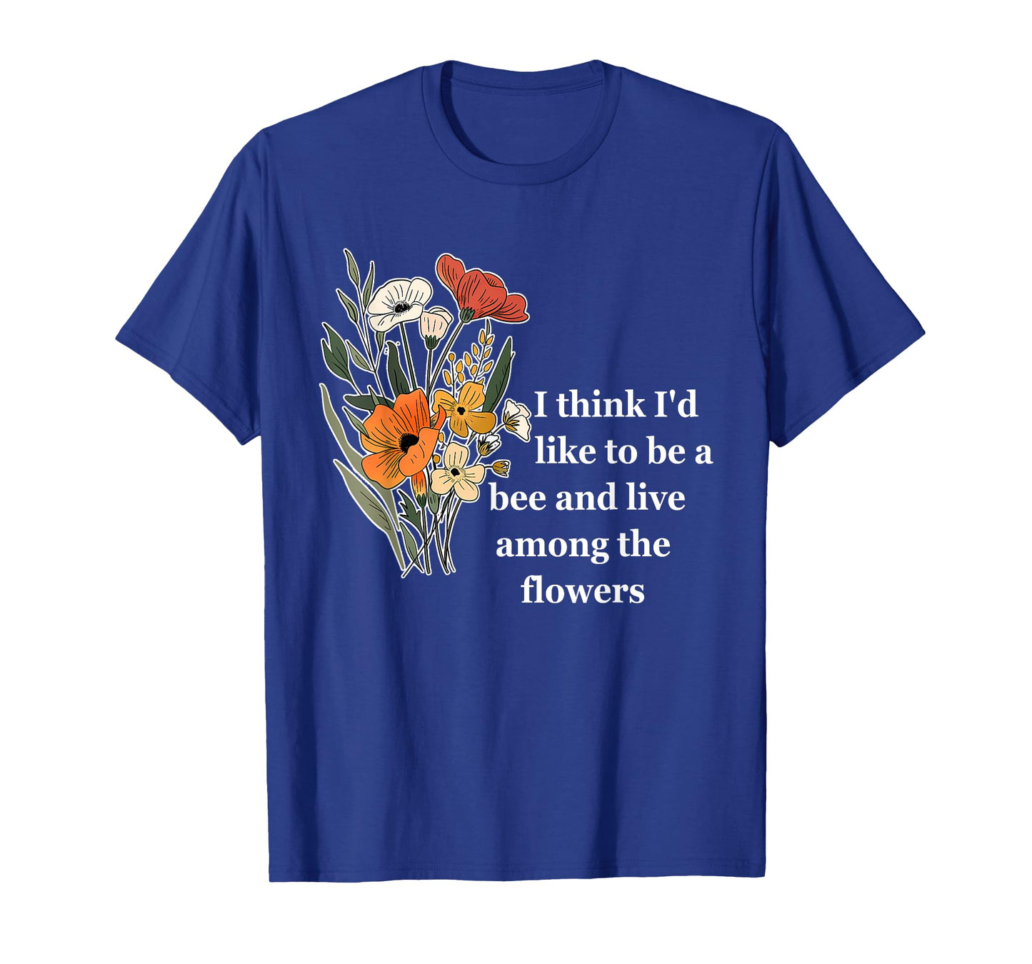 I Think I'd Like To Be A Bee And Live Among The Flowers T-Shirt