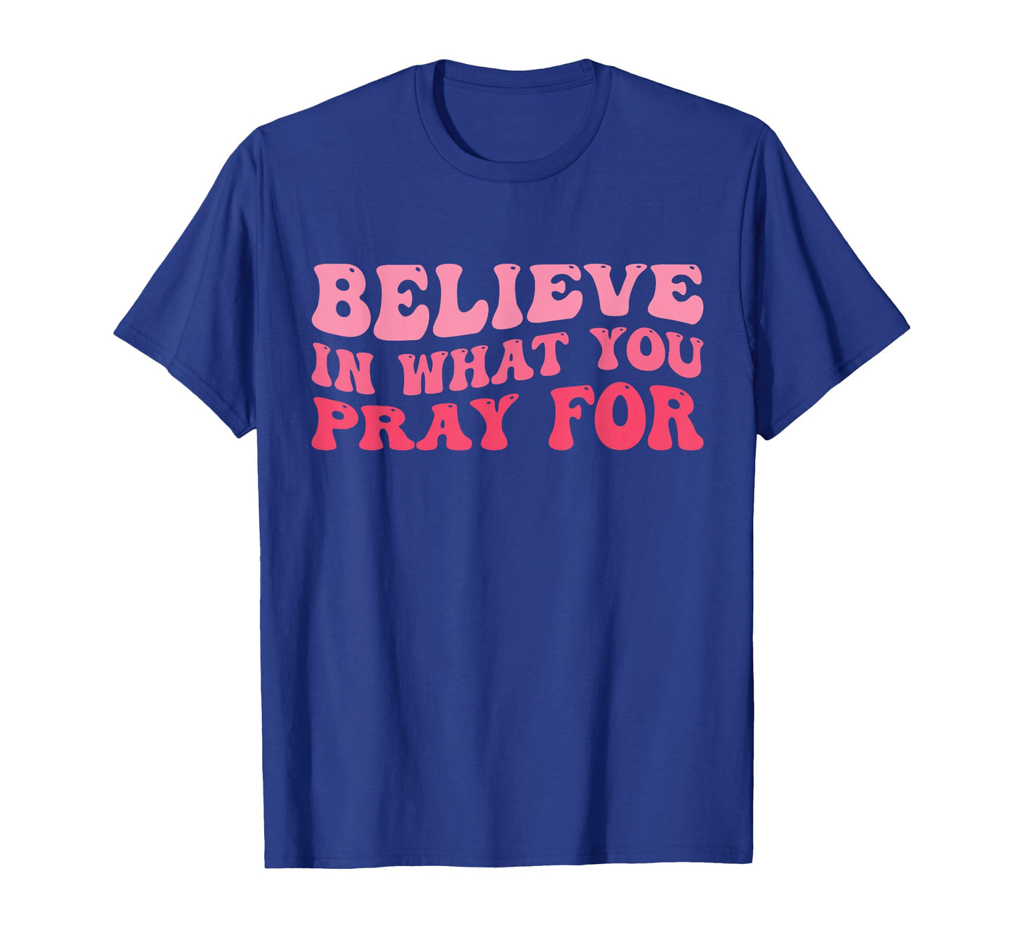 Believe in What You Pray for Faith Inspirational Retro Women T-Shirt