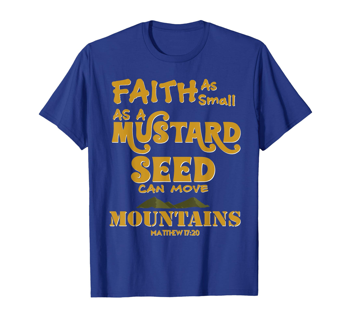 Faith As Small As A Mustard Seed Can Move Mountains T-Shirts T-Shirt