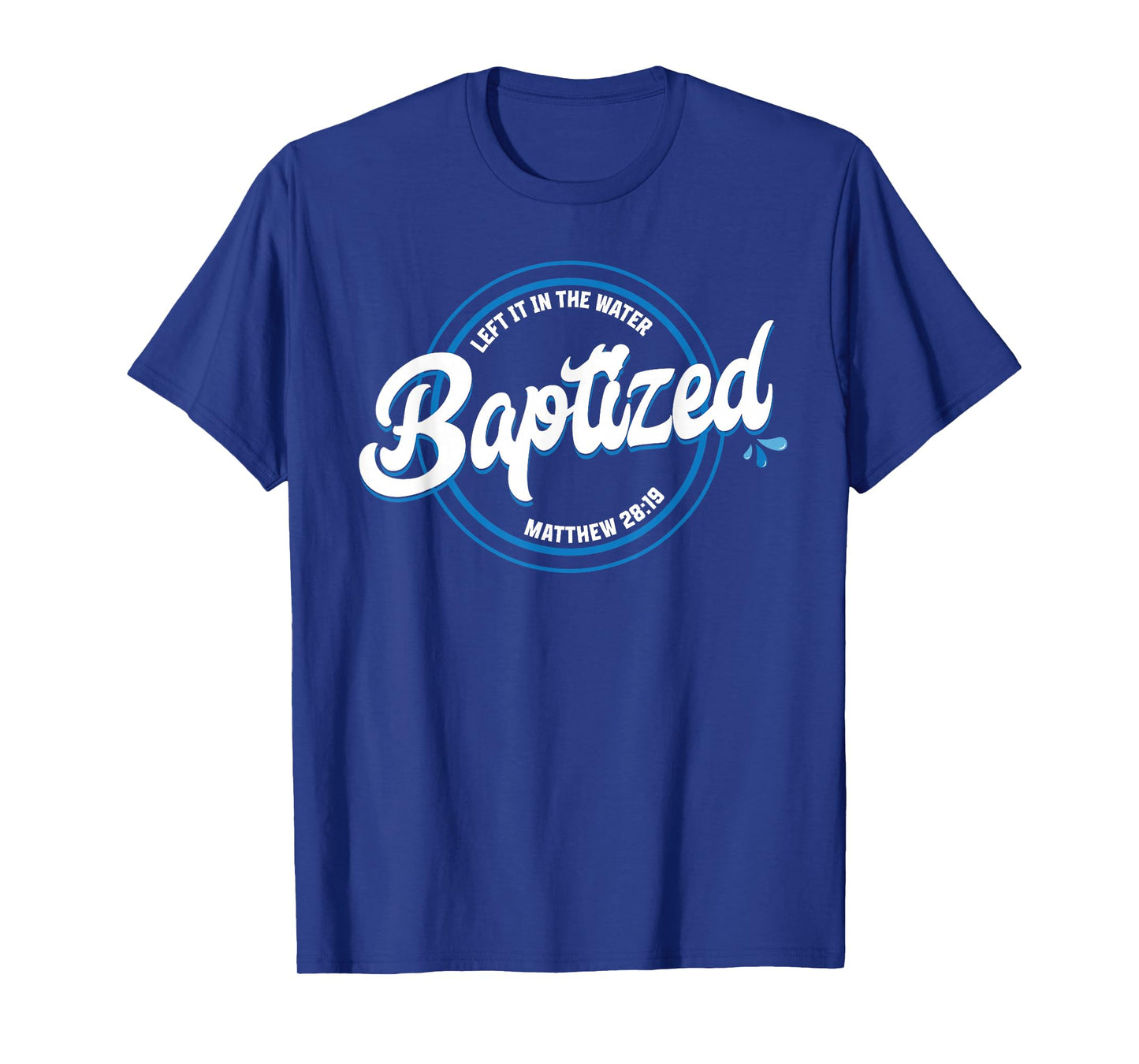BAPTIZED Christian Baptism Left it in The Water Matt-28:19 T-Shirt