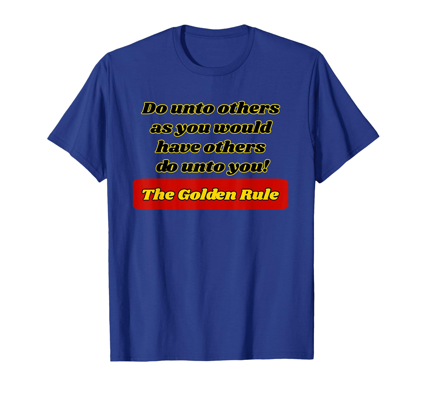 The Golden Rule, Do unto others as you would have...... T-Shirt