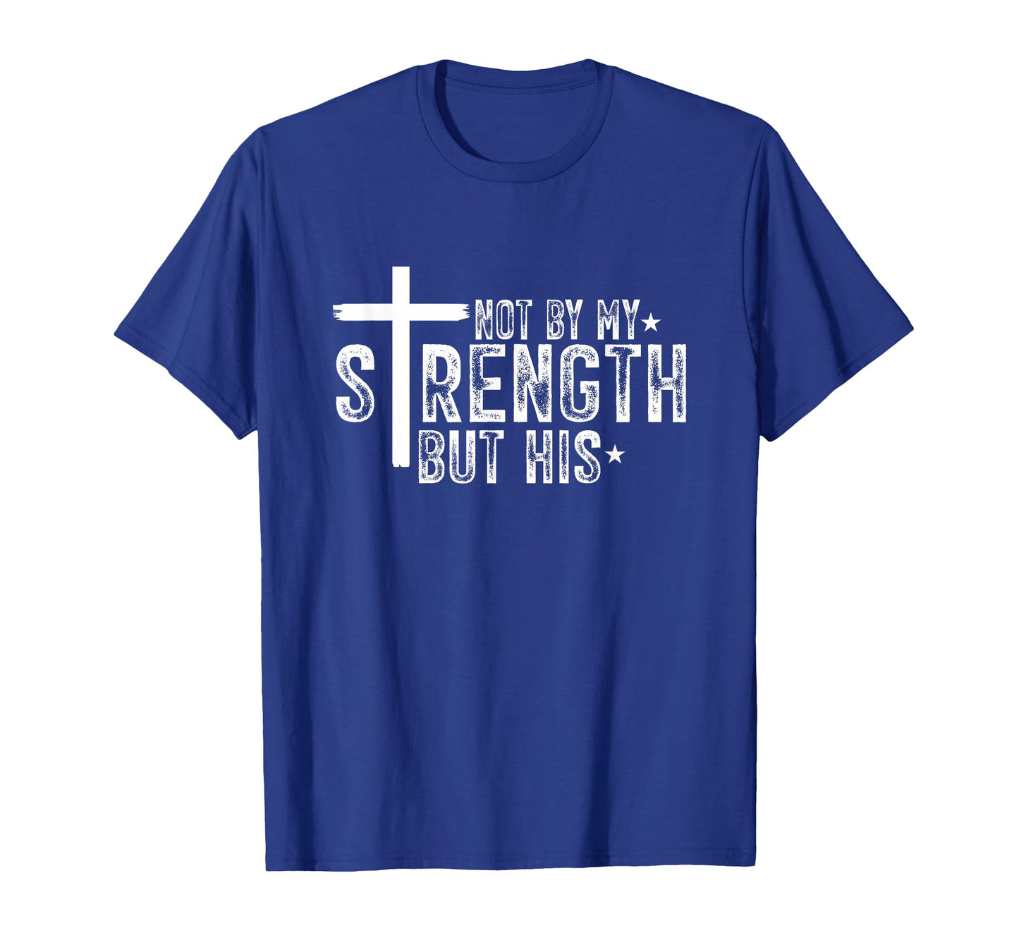 No by My Strength But HIs Jesus Christ T-Shirt