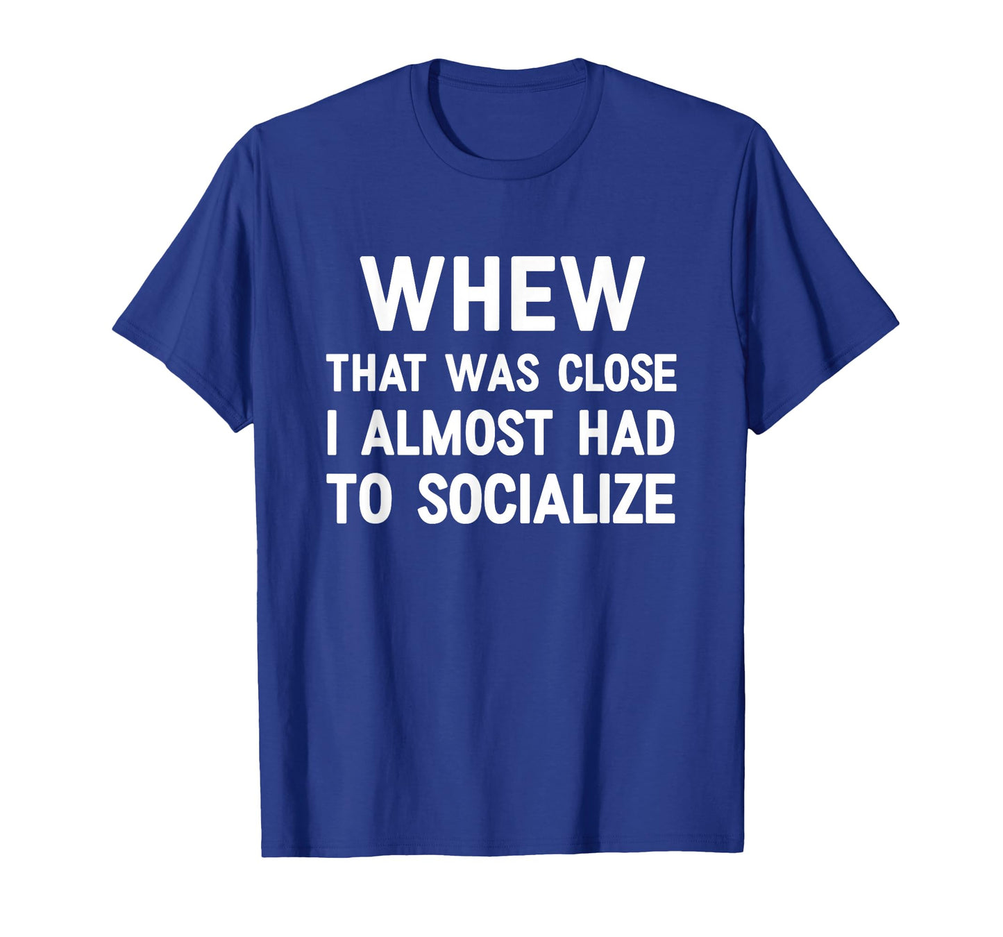 Whew That Was Close I Almost Had To Socialize, Funny, Jokes T-Shirt