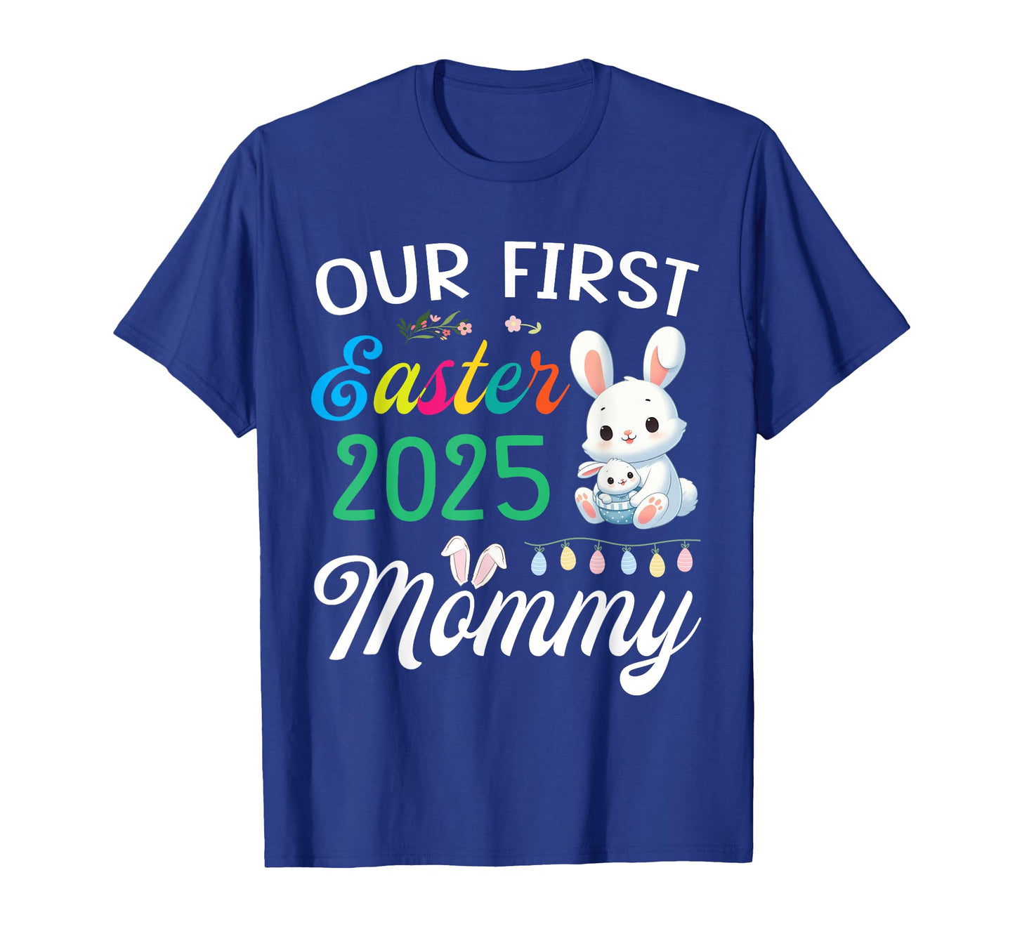 Cute Bunny And Baby Our First Easter 2025 As A Mommy Mother T-Shirt