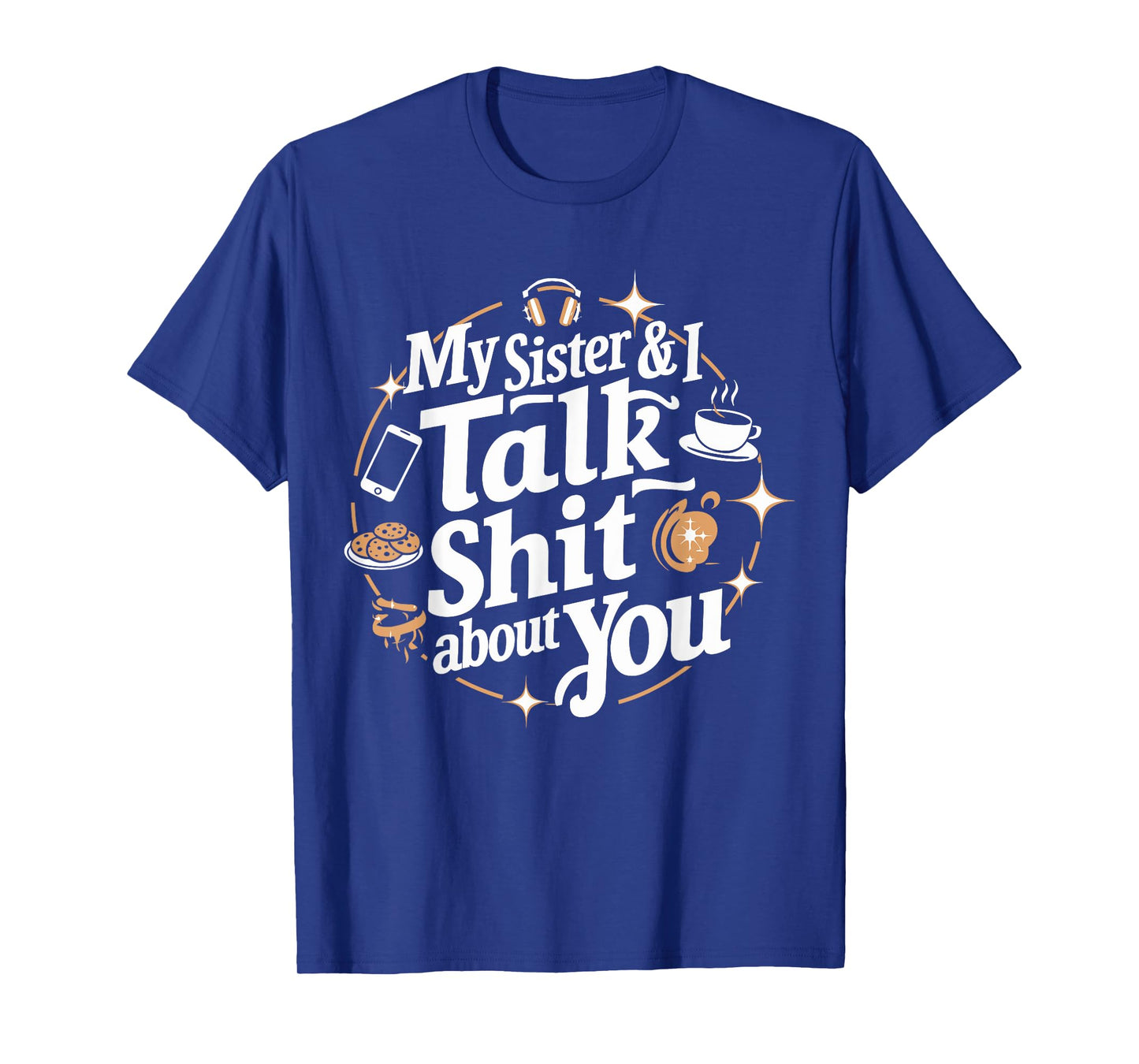 My Sister & I Talk Shit About You Funny BFF Sibling Humor T-Shirt