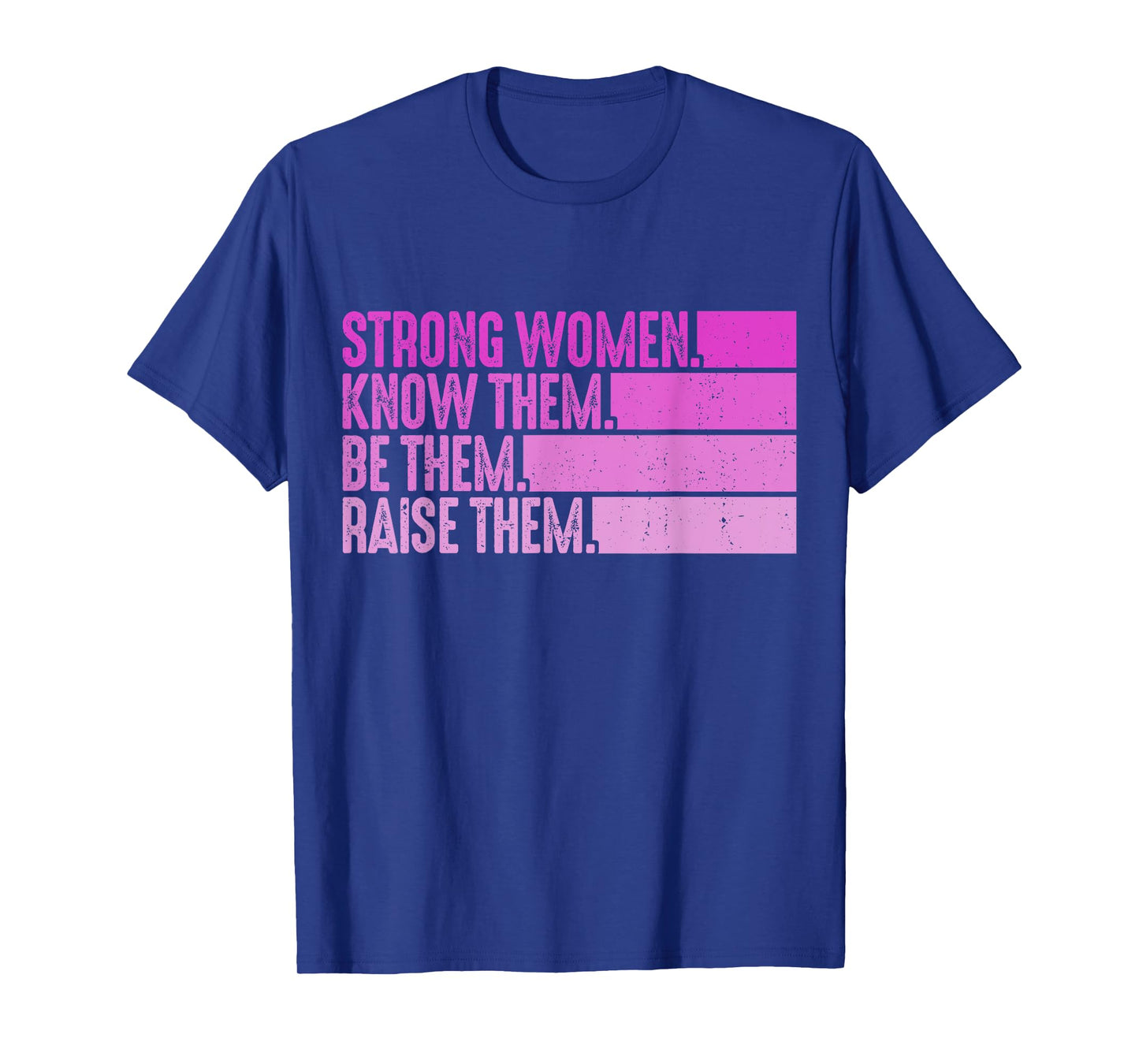 Strong Women Know Them Be Them Raise Them T-Shirt