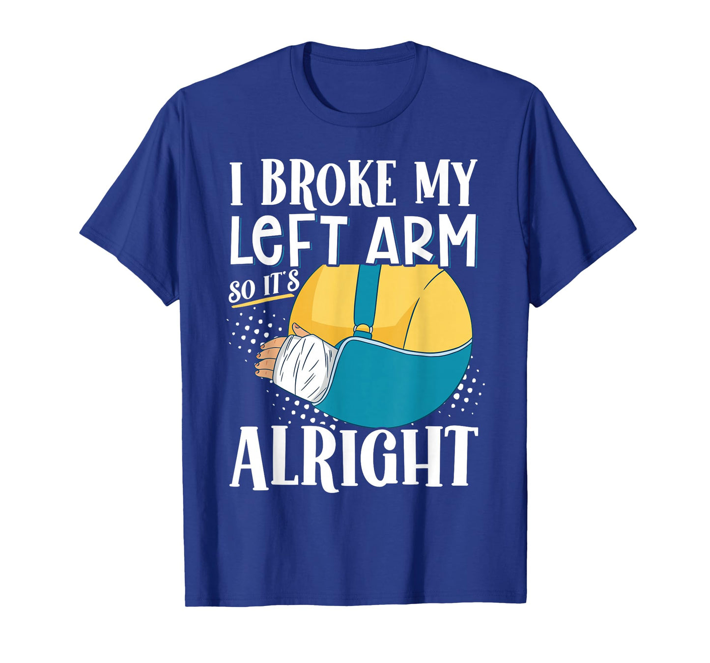 I Broke My Left Arm So It's Alright T-Shirt