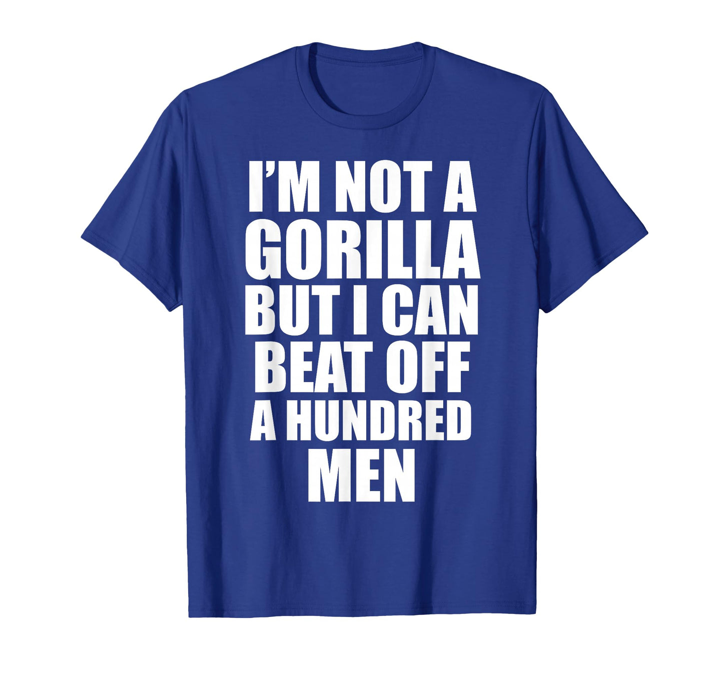 I’m Not a Gorilla But I Can Beat Off 100 Men Funny T-Shirt