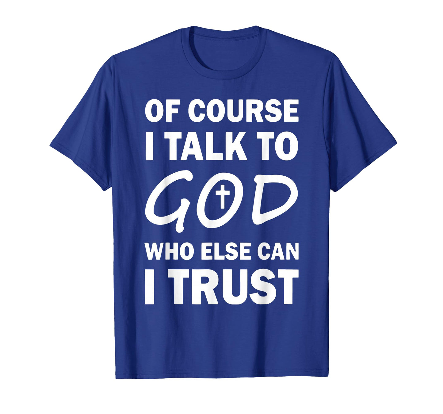 Of Course I Talk To God Who Else Can I Trust Religious Jesus T-Shirt