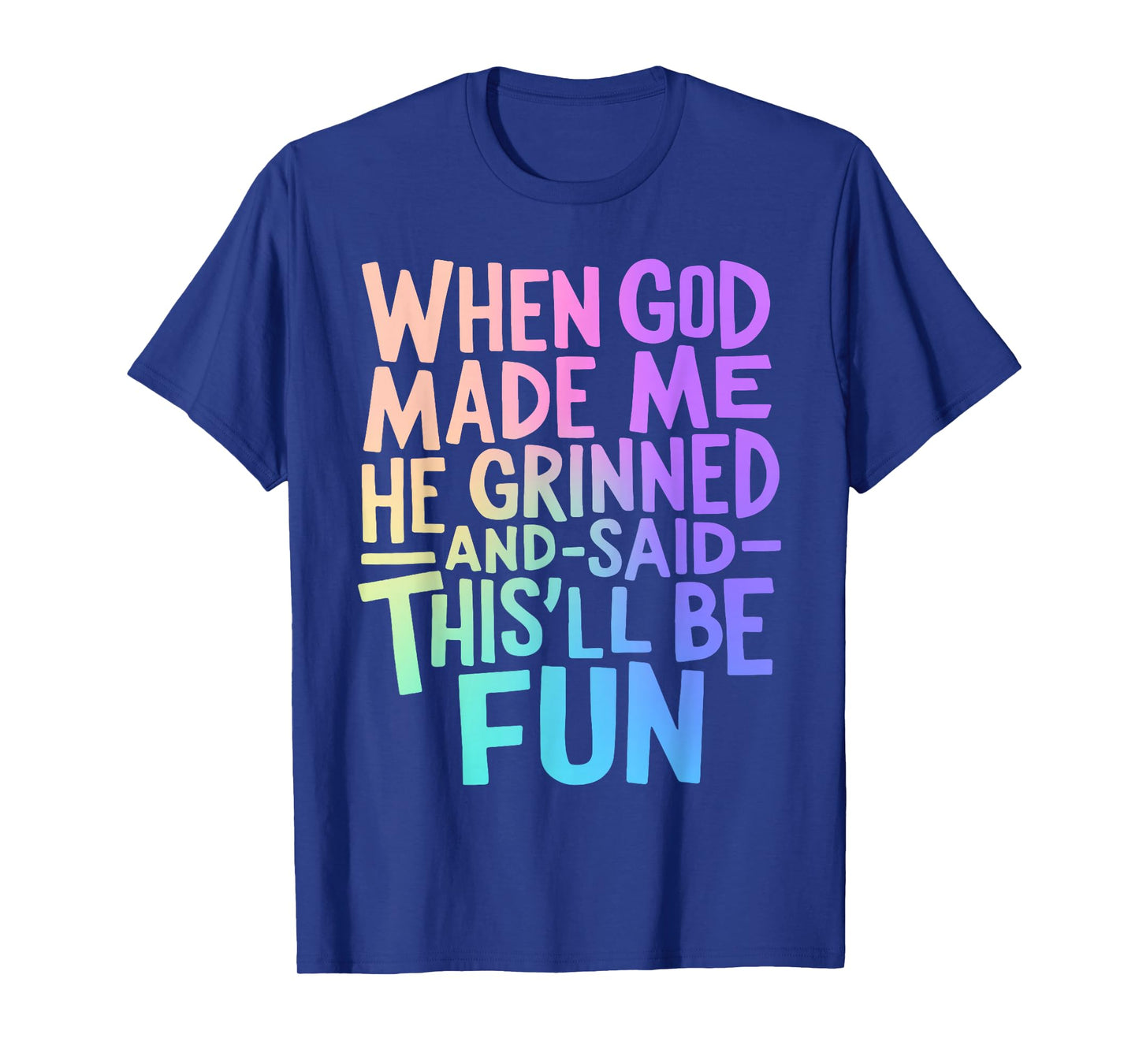When God Made Me He Grinned and Said Funny Sarcastic Saying T-Shirt