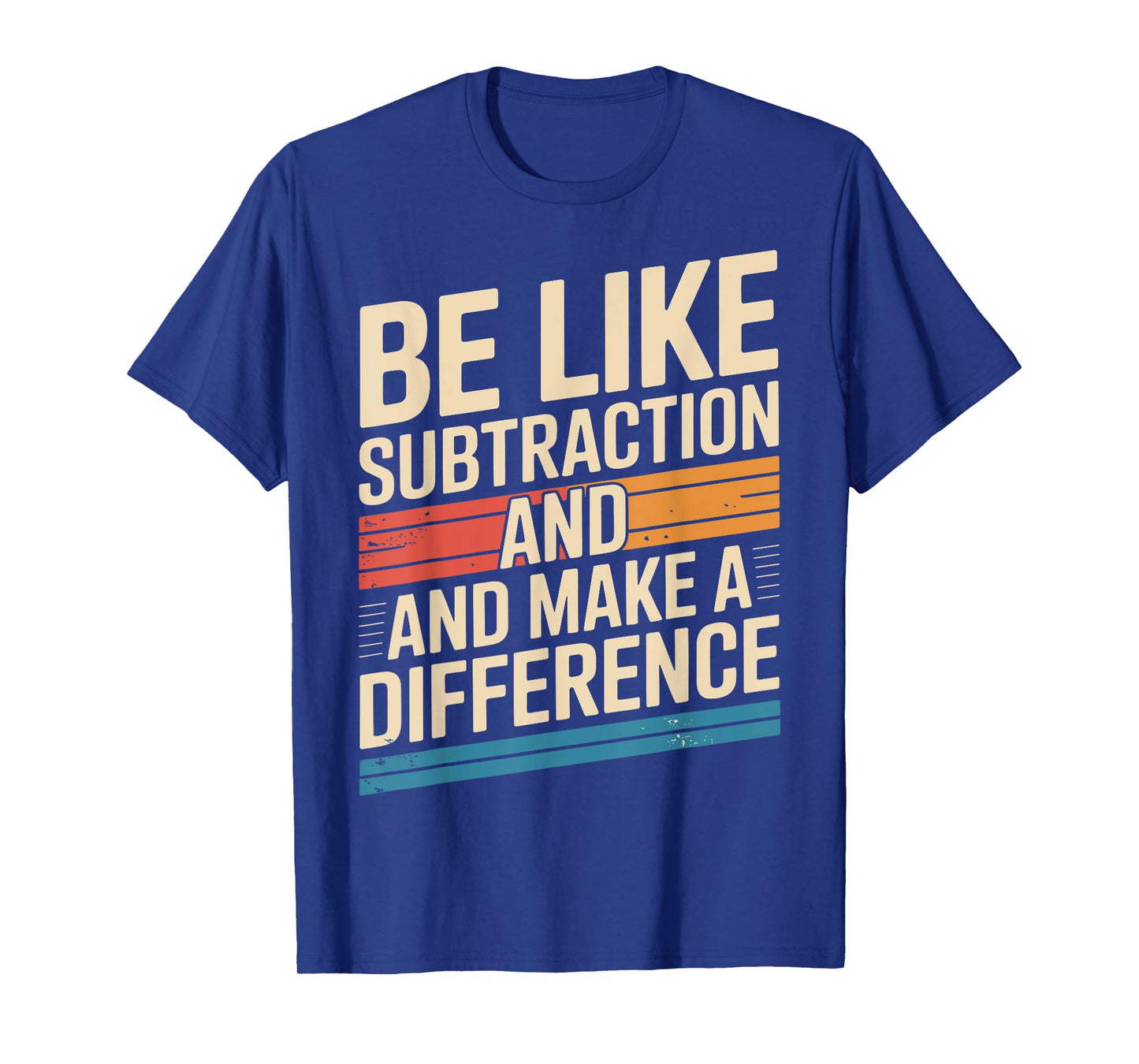 Be Like Subtraction And Make A Difference Math Teacher Funny T-Shirt