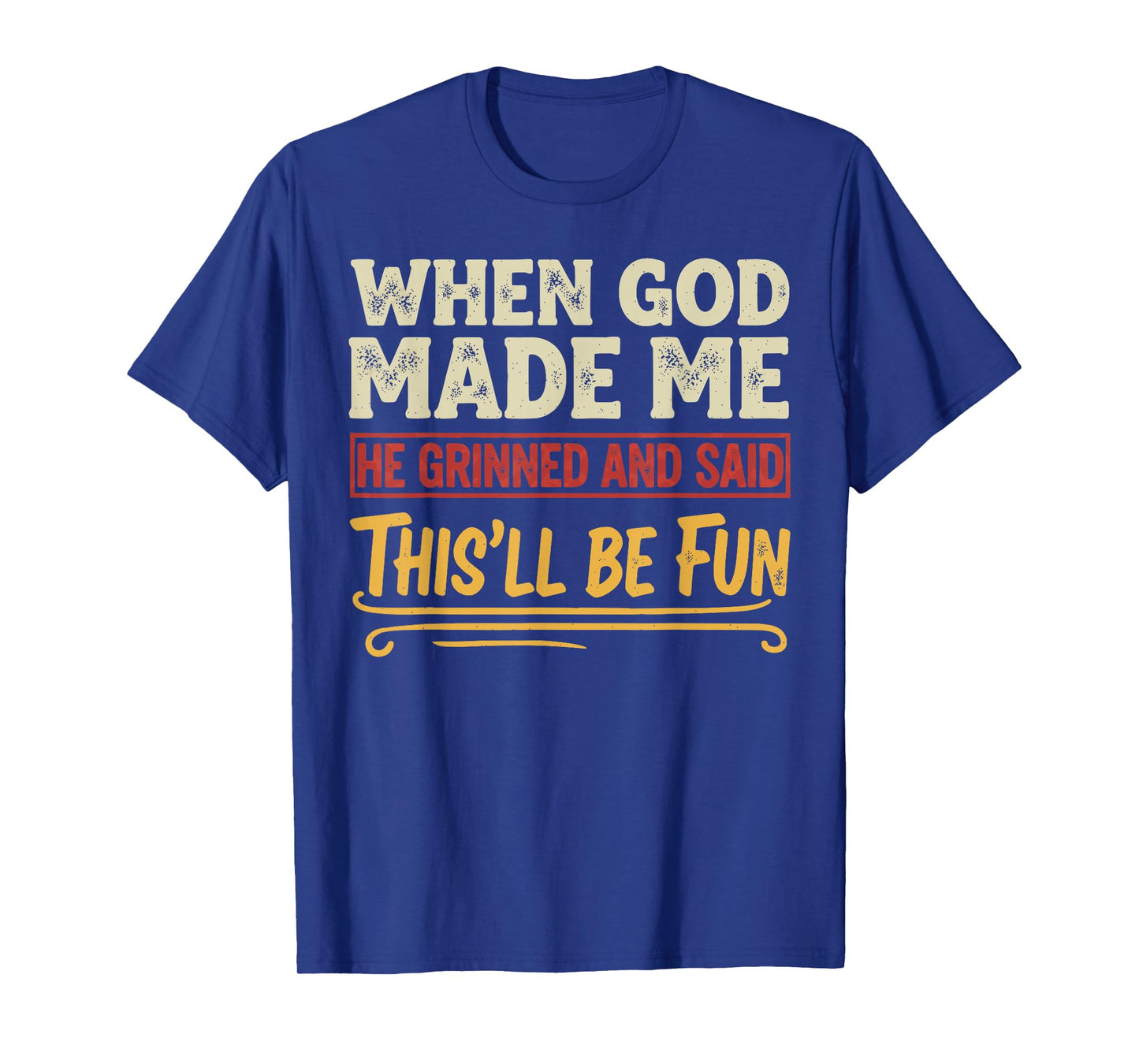 When God Made Me He Grinned Funny Graphic shirts Men T-Shirt