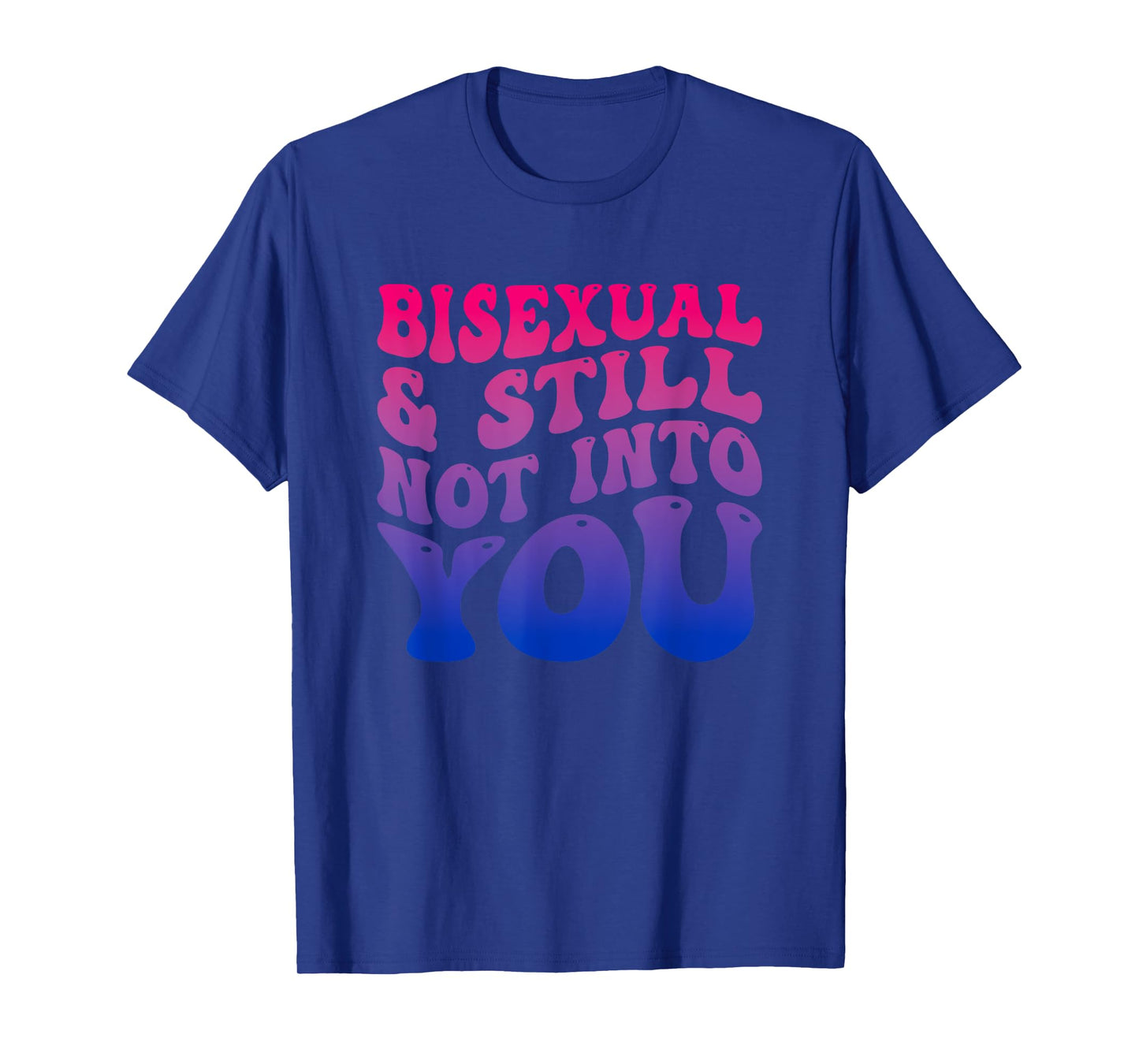 Bisexual And Still Not Into You Funny T-Shirt