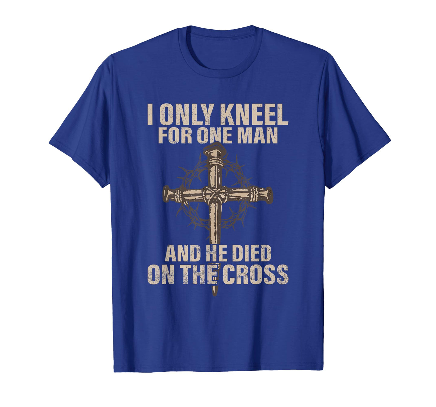 I only kneel for one man an he died on the cross - Jesus T-Shirt