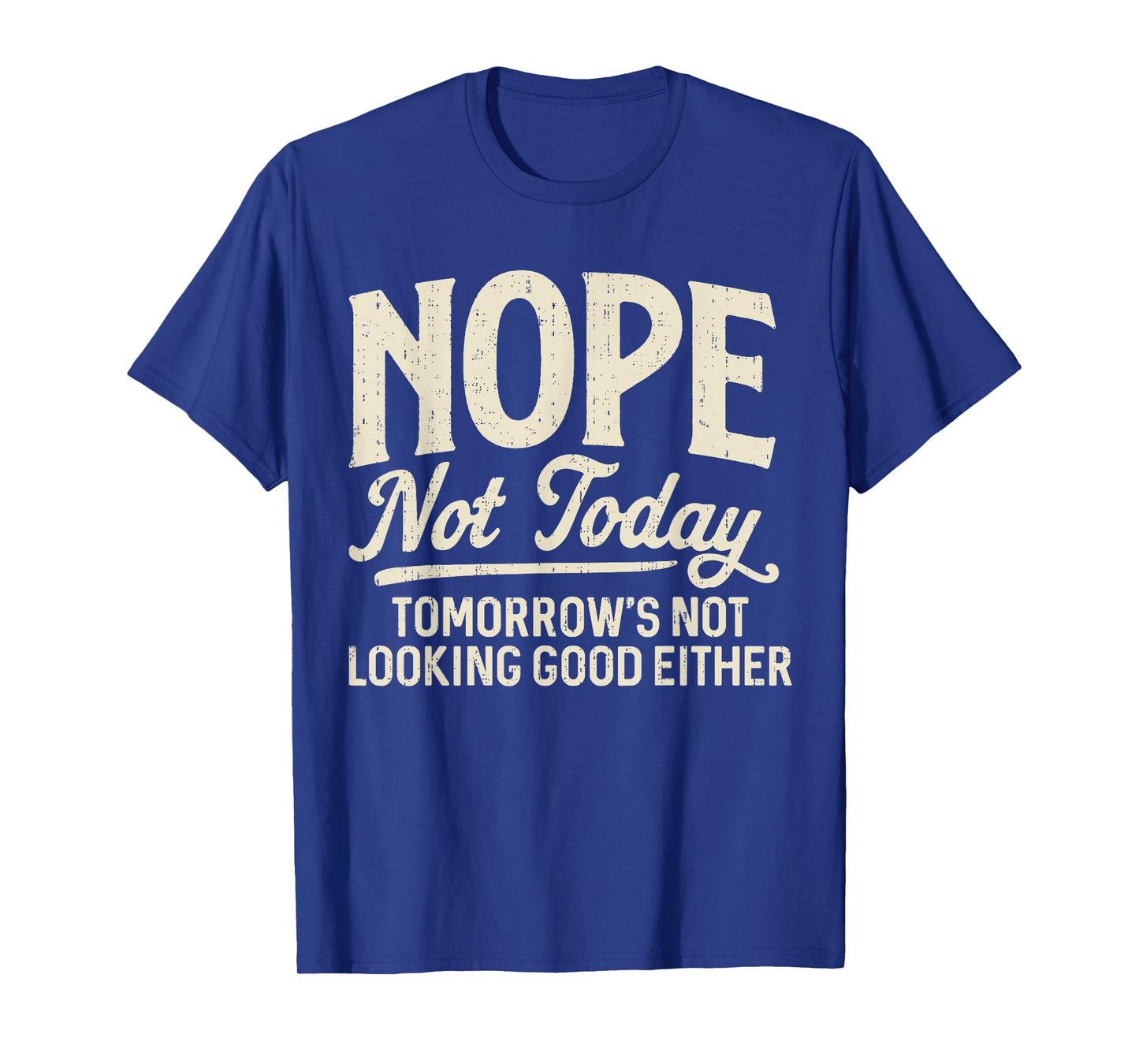 Nope Not Today Tomorrows Not Looking Good Either Funny Quote T-Shirt