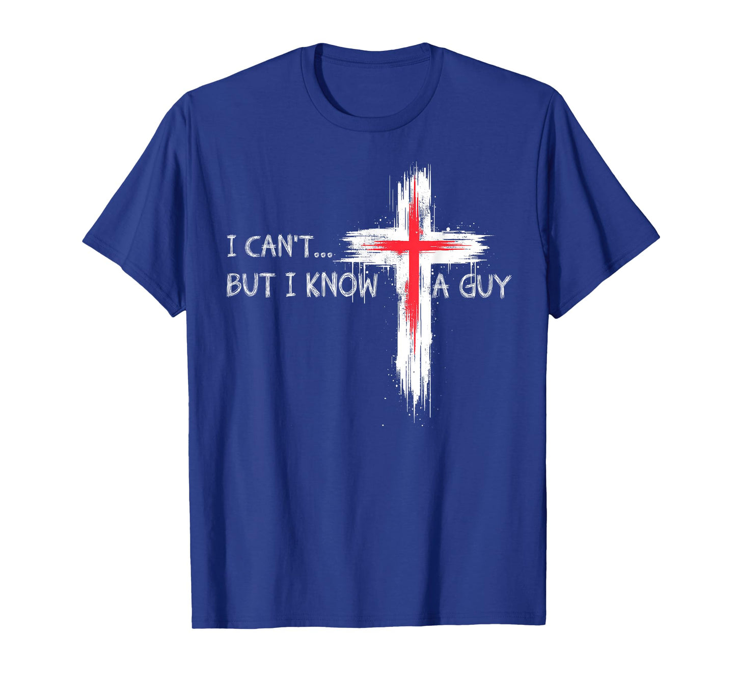 I Can't But I Know A Guy Funny Jesus Cross Christian Believe T-Shirt