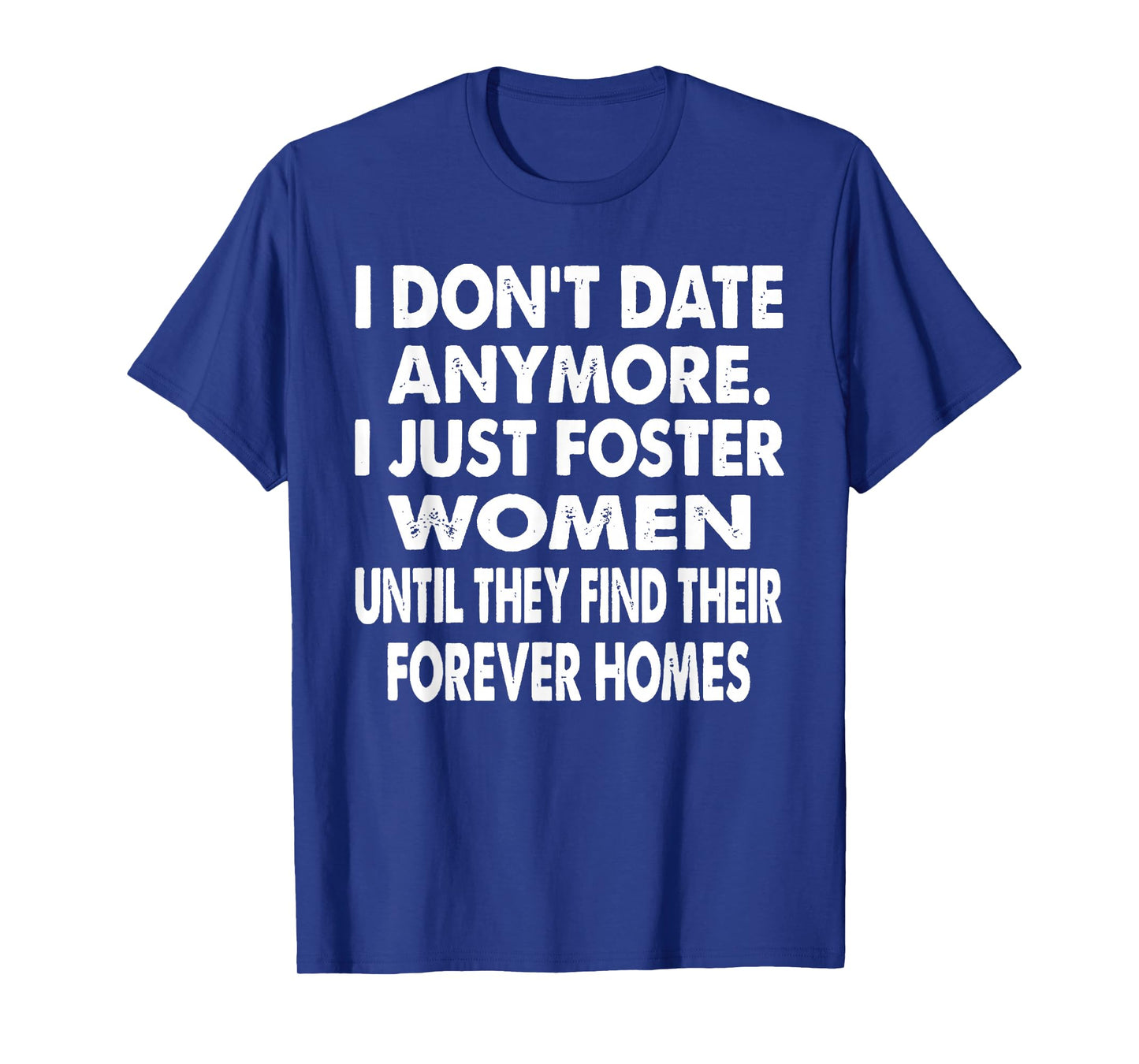 I Don't Date Anymore I Just Foster Women Until They Find T-Shirt