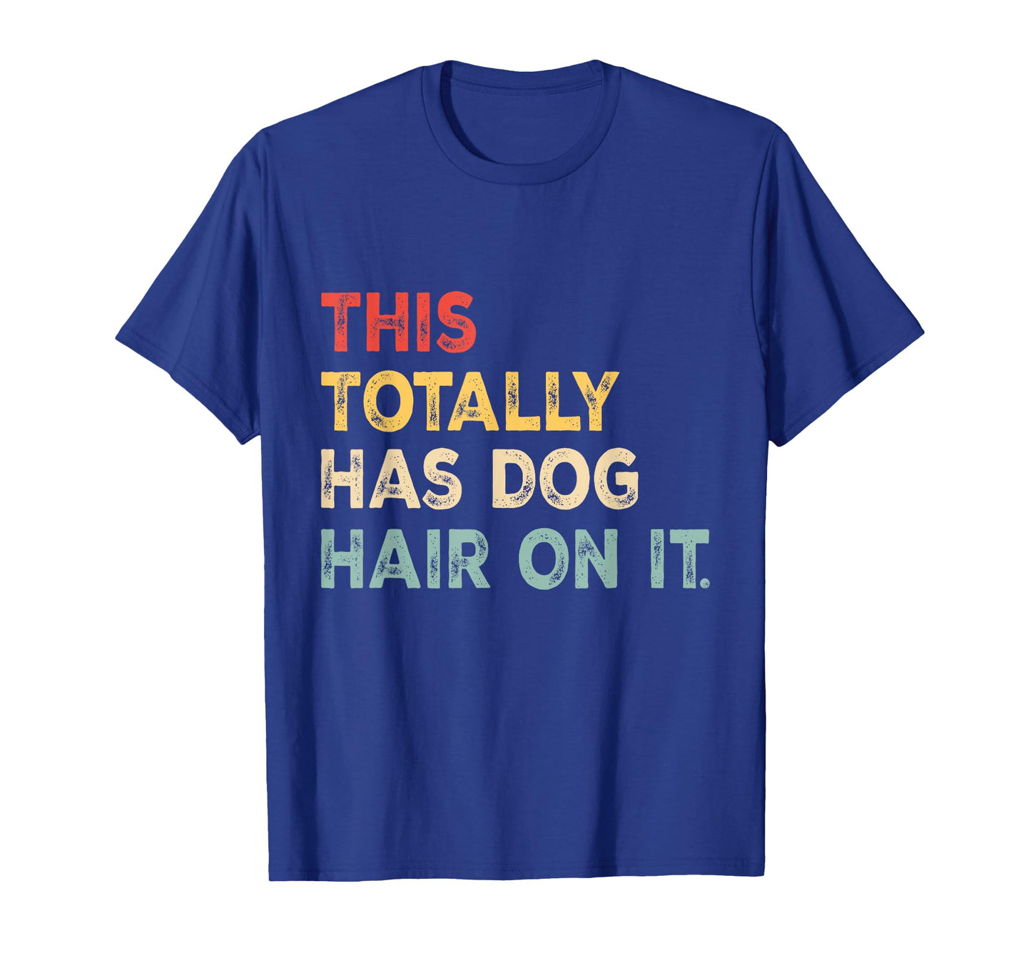 This Totally Has Dog Hair On It Funny Dog Lovers Dog Quote T-Shirt for Men Women