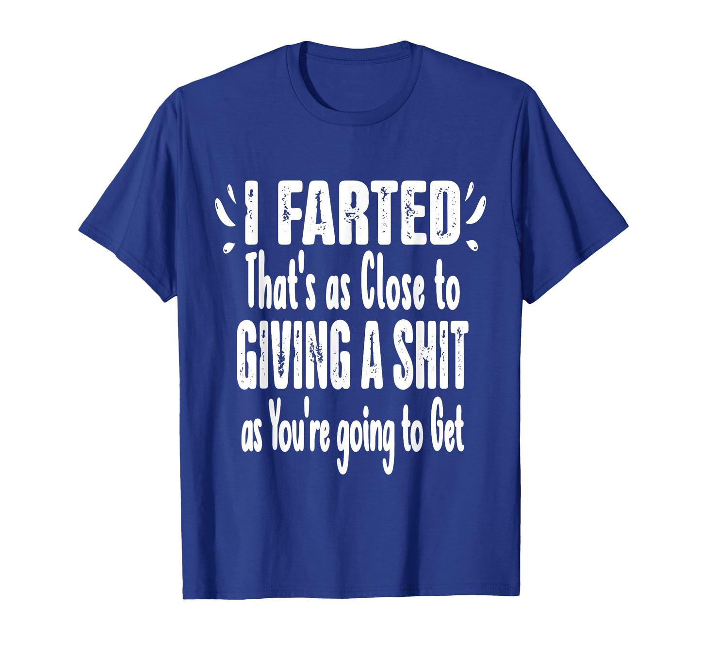 I Farted That's As Close To Me Giving Men Funny Fart Saying T-Shirt
