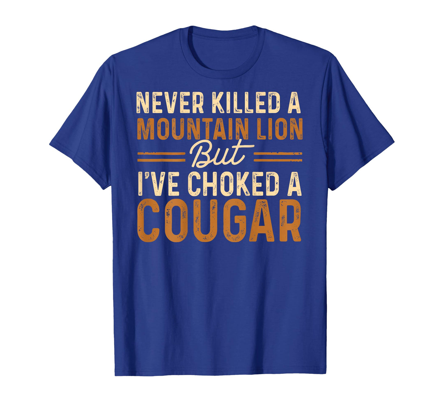 Never Killed A Mountain Lion But I've Choked A Cougar (On T-Shirt